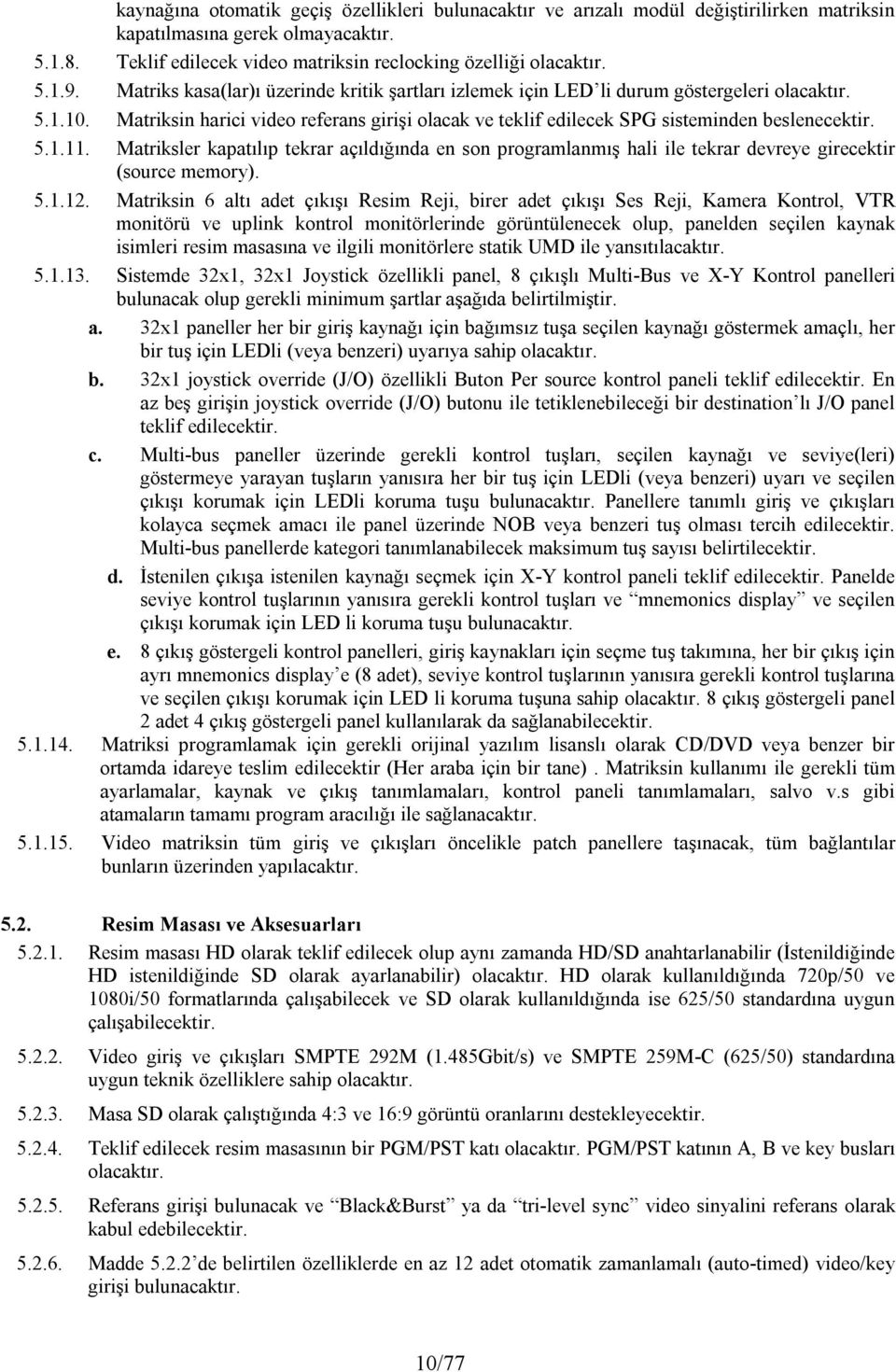 Matriksler kapatılıp tekrar açıldığında en son programlanmış hali ile tekrar devreye girecektir (source memory). 5.1.12.