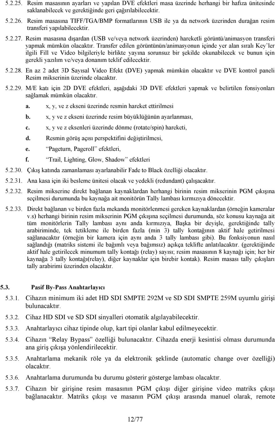 Resim masasına dışardan (USB ve/veya network üzerinden) hareketli görüntü/animasyon transferi yapmak mümkün olacaktır.