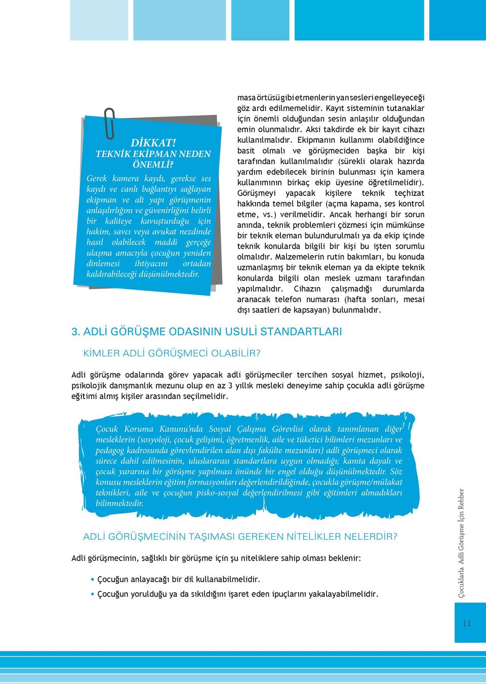 nezdinde hasıl olabilecek maddi gerçeğe ulaşma amacıyla çocuğun yeniden dinlemesi ihtiyacını ortadan kaldırabileceği düşünülmektedir.