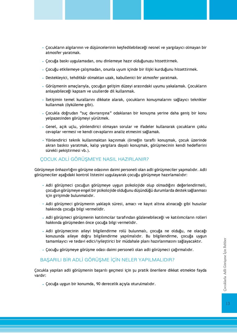 Görüşmenin amaçlarıyla, çocuğun gelişim düzeyi arasındaki uyumu yakalamak. Çocukların anlayabileceği kapsam ve usullerde dil kullanmak.