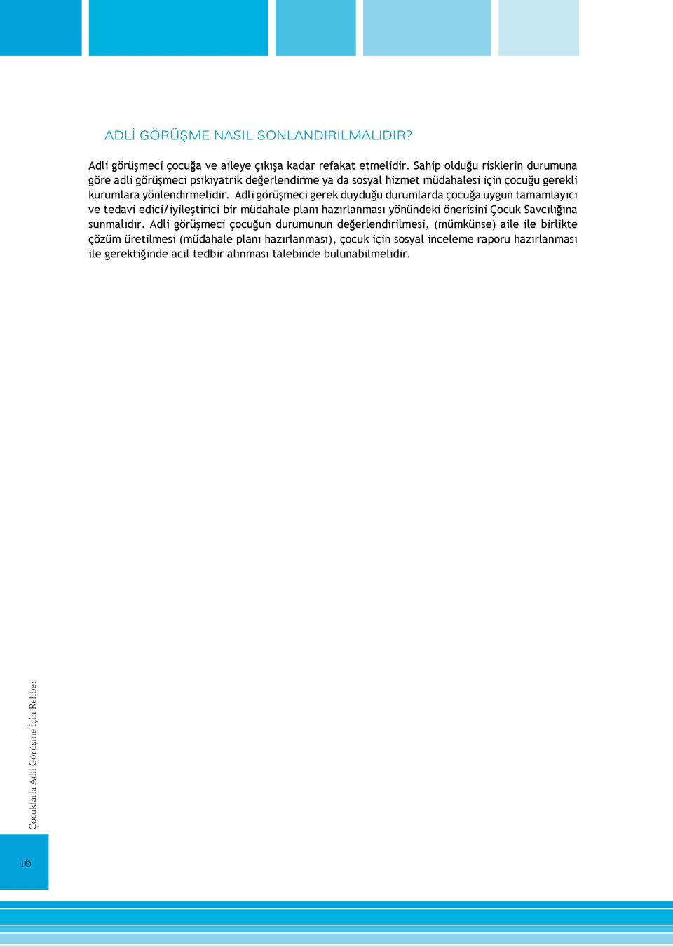 Adli görüşmeci gerek duyduğu durumlarda çocuğa uygun tamamlayıcı ve tedavi edici/iyileştirici bir müdahale planı hazırlanması yönündeki önerisini Çocuk Savcılığına