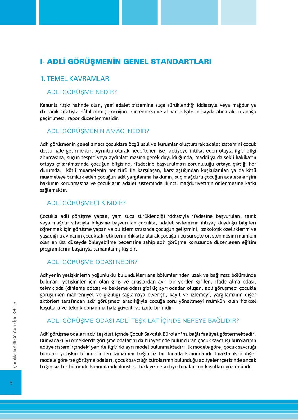 geçirilmesi, rapor düzenlenmesidir. ADLİ GÖRÜŞMENİN AMACI NEDİR? Adli görüşmenin genel amacı çocuklara özgü usul ve kurumlar oluşturarak adalet sistemini çocuk dostu hale getirmektir.