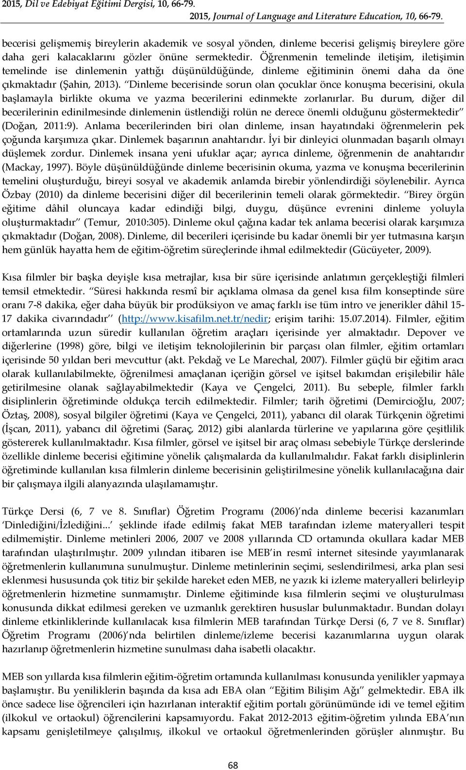 Dinleme becerisinde sorun olan çocuklar önce konuşma becerisini, okula başlamayla birlikte okuma ve yazma becerilerini edinmekte zorlanırlar.