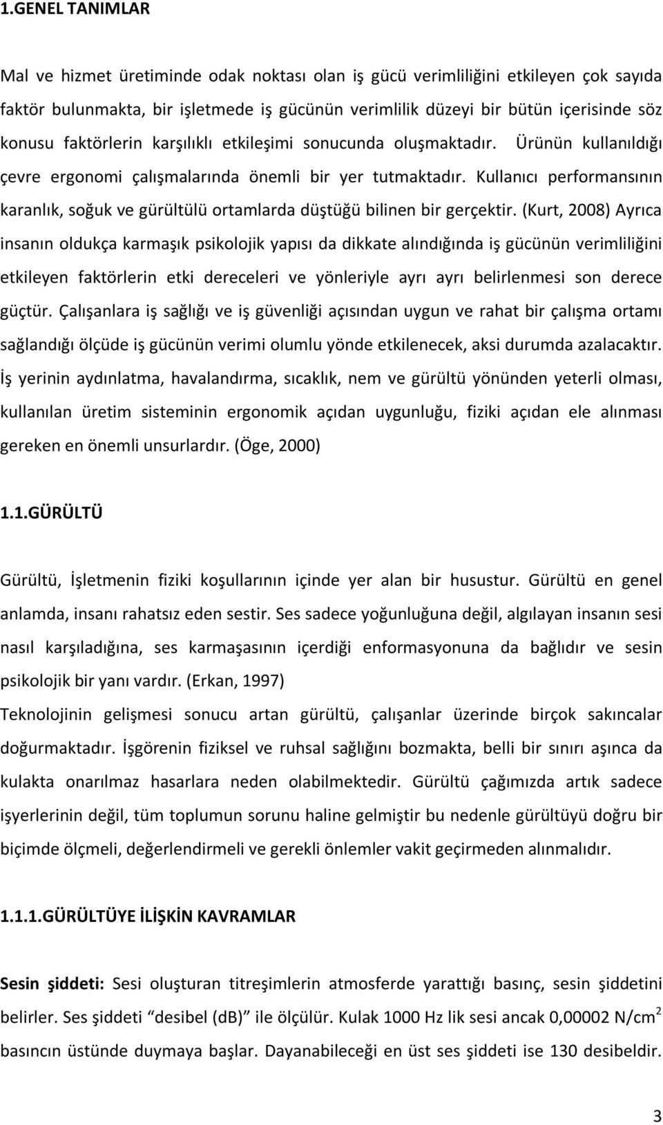 Kullanıcı performansının karanlık, soğuk ve gürültülü ortamlarda düştüğü bilinen bir gerçektir.