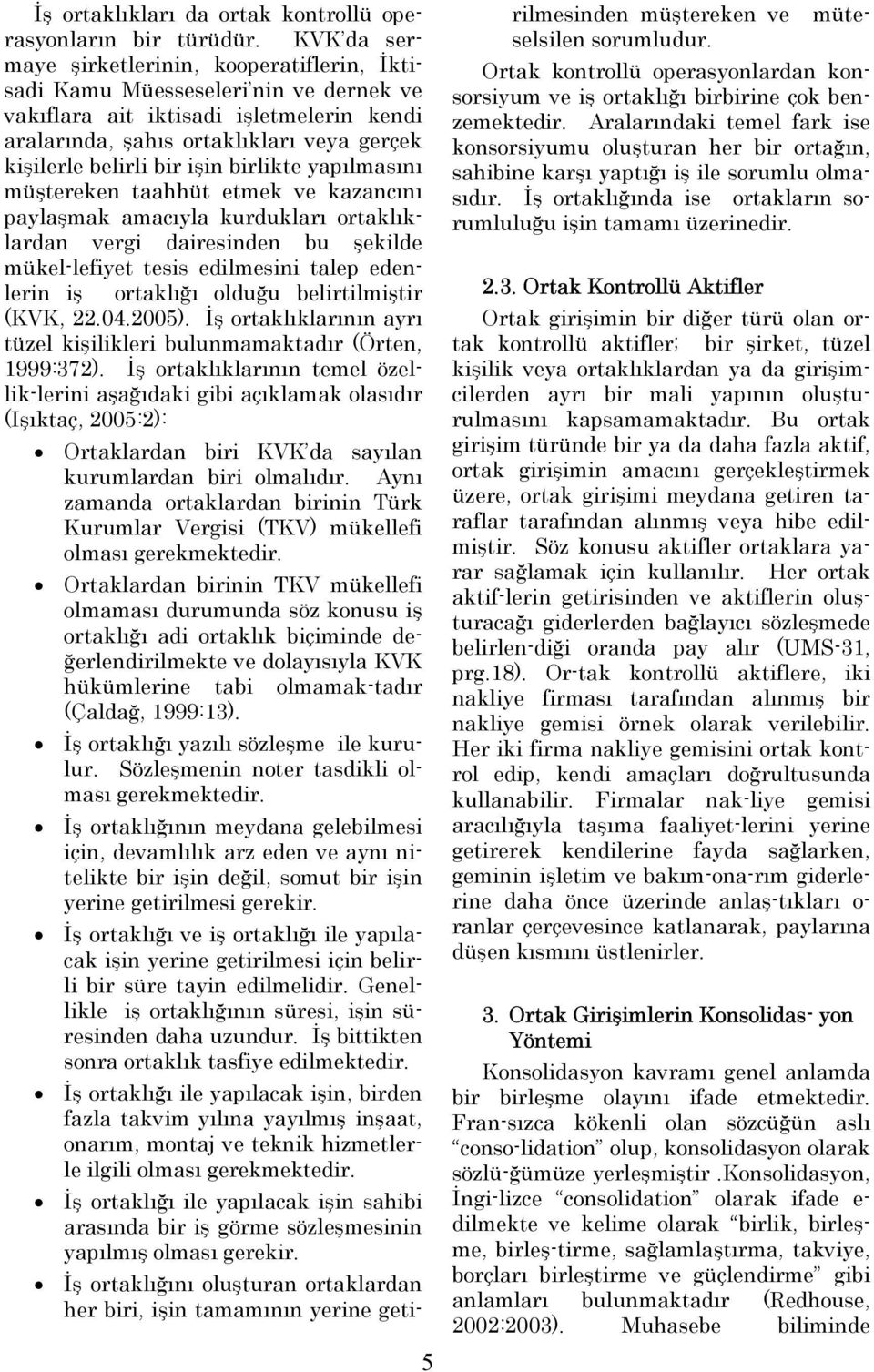 işin birlikte yapılmasını müştereken taahhüt etmek ve kazancını paylaşmak amacıyla kurdukları ortaklıklardan vergi dairesinden bu şekilde mükel-lefiyet tesis edilmesini talep edenlerin iş ortaklığı