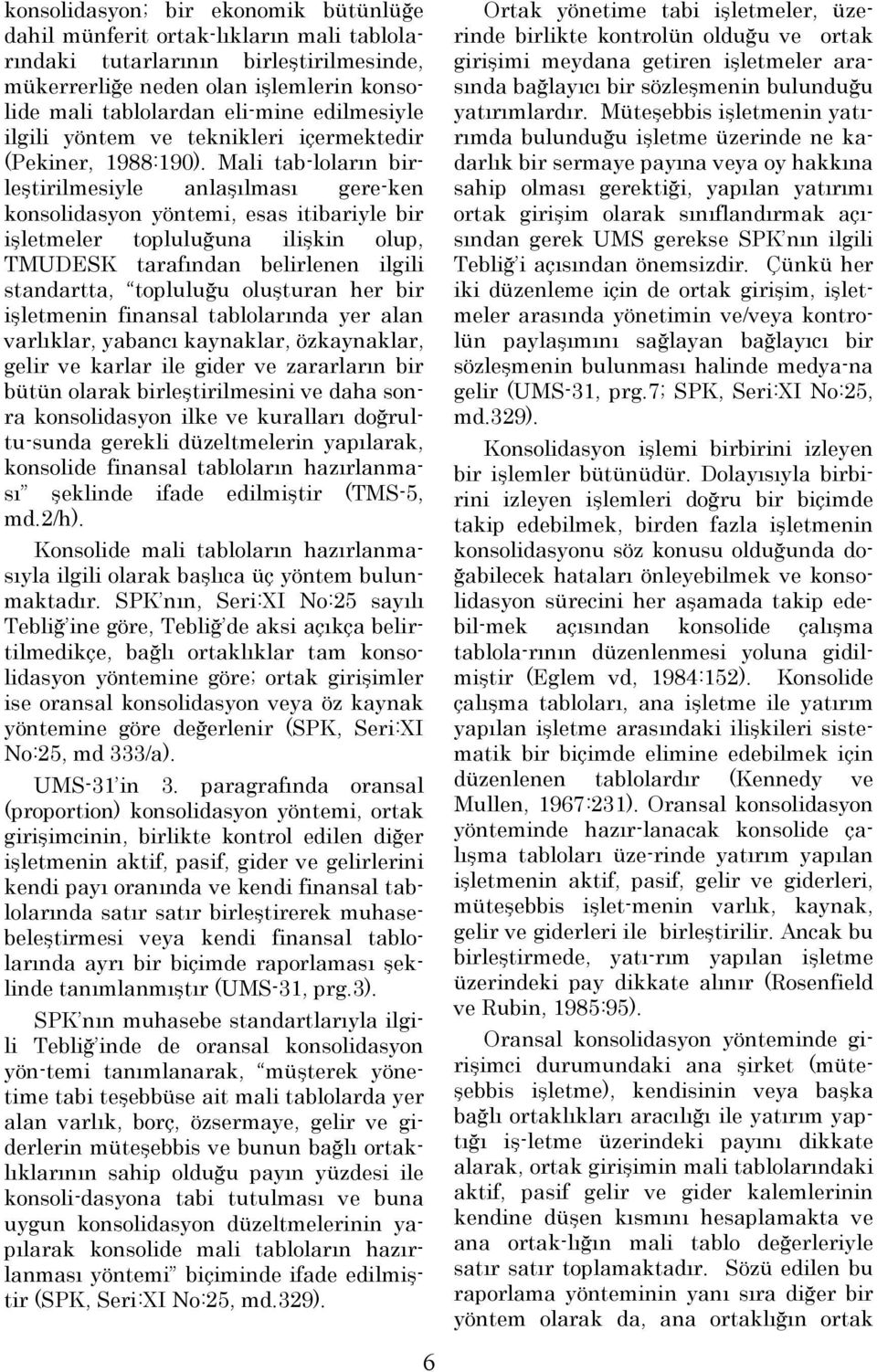 Mali tab-loların birleştirilmesiyle anlaşılması gere-ken konsolidasyon yöntemi, esas itibariyle bir işletmeler topluluğuna ilişkin olup, TMUDESK tarafından belirlenen ilgili standartta, topluluğu