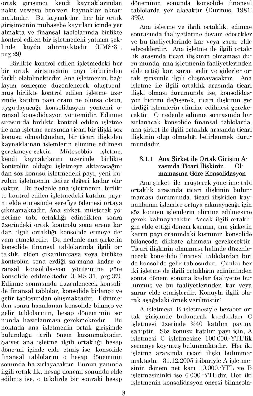 Birlikte kontrol edilen işletmedeki her bir ortak girişimcinin payı birbirinden farklı olabilmektedir.