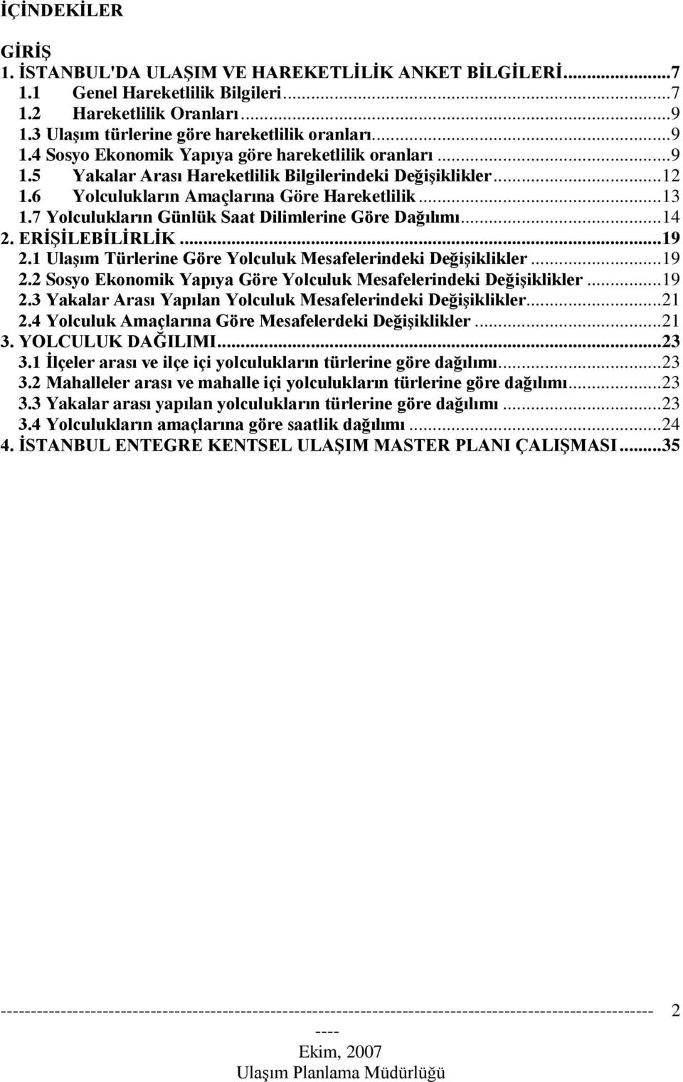 ERİŞİLEBİLİRLİK... 19 2.1 Ulaşım Türlerine Göre Yolculuk Mesafelerindeki Değişiklikler... 19 2.2 Sosyo Ekonomik Yapıya Göre Yolculuk Mesafelerindeki Değişiklikler... 19 2.3 Yakalar Arası Yapılan Yolculuk Mesafelerindeki Değişiklikler.