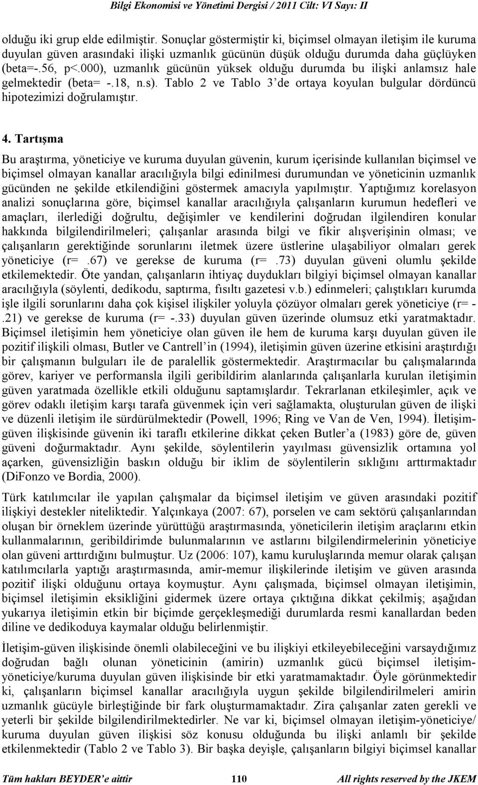 Tartışma Bu araştırma, yöneticiye ve kuruma duyulan güvenin, kurum içerisinde kullanılan biçimsel ve biçimsel olmayan kanallar aracılığıyla bilgi edinilmesi durumundan ve yöneticinin uzmanlık