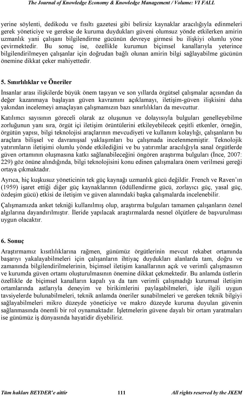 Bu sonuç ise, özellikle kurumun biçimsel kanallarıyla yeterince bilgilendirilmeyen çalışanlar için doğrudan bağlı olunan amirin bilgi sağlayabilme gücünün önemine dikkat çeker mahiyettedir. 5.