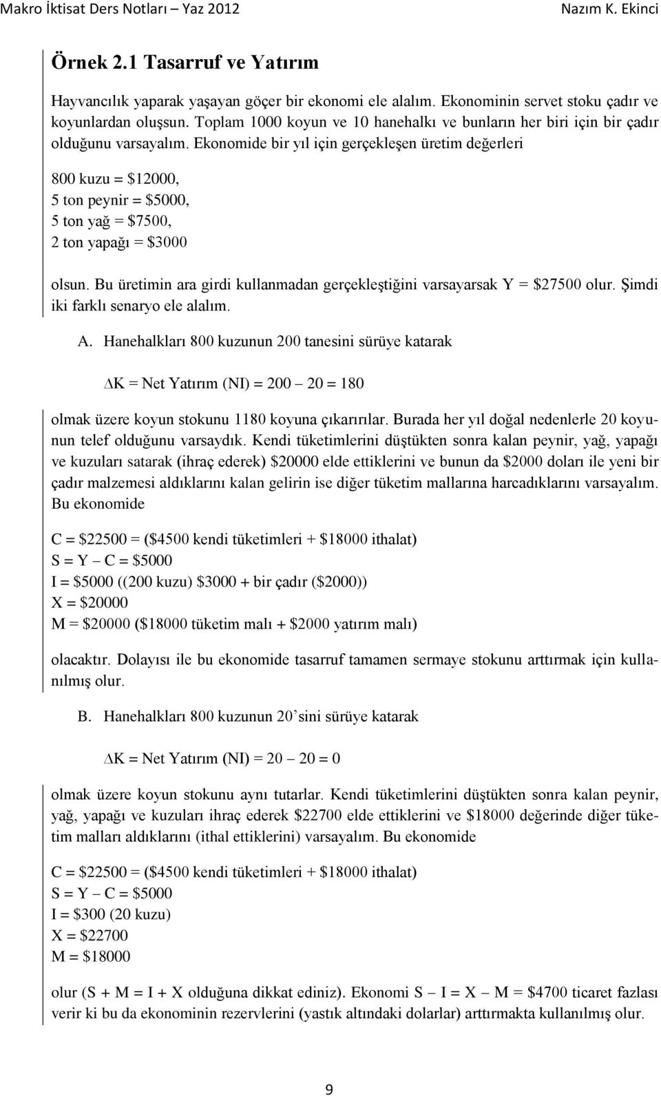 Ekonomide bir yıl için gerçekleşen üretim değerleri 800 kuzu = $12000, 5 ton peynir = $5000, 5 ton yağ = $7500, 2 ton yapağı = $3000 olsun.