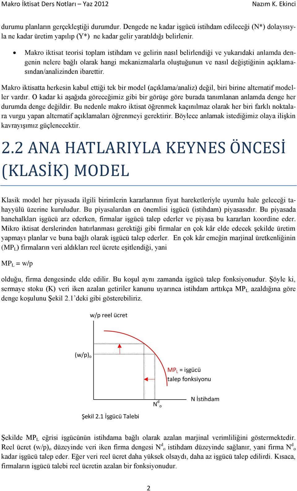 açıklamasından/analizinden ibarettir. Makro iktisatta herkesin kabul ettiği tek bir model (açıklama/analiz) değil, biri birine alternatif modeller vardır.