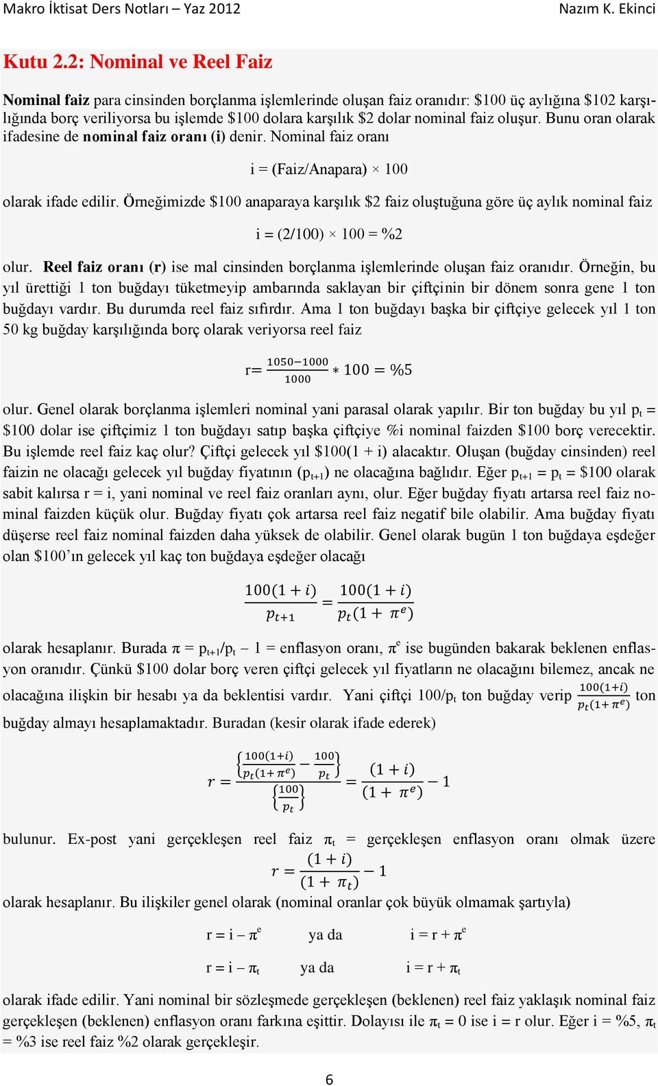 faiz oluşur. Bunu oran olarak ifadesine de nominal faiz oranı (i) denir. Nominal faiz oranı i = (Faiz/Anapara) 100 olarak ifade edilir.