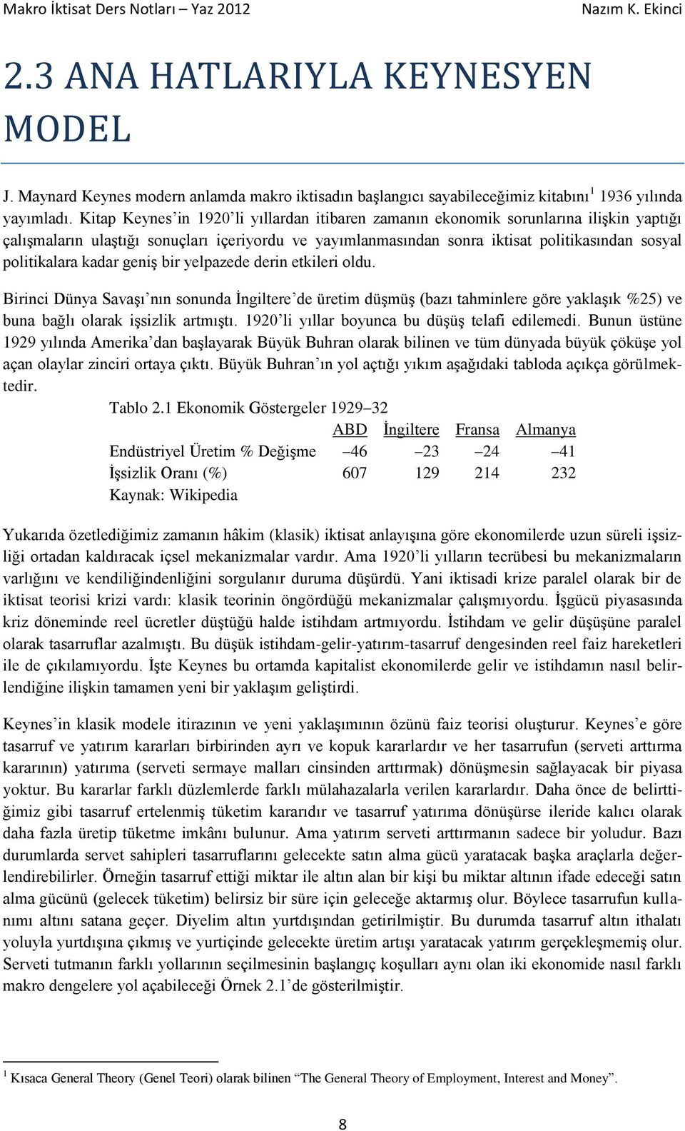 kadar geniş bir yelpazede derin etkileri oldu. Birinci Dünya Savaşı nın sonunda İngiltere de üretim düşmüş (bazı tahminlere göre yaklaşık %25) ve buna bağlı olarak işsizlik artmıştı.