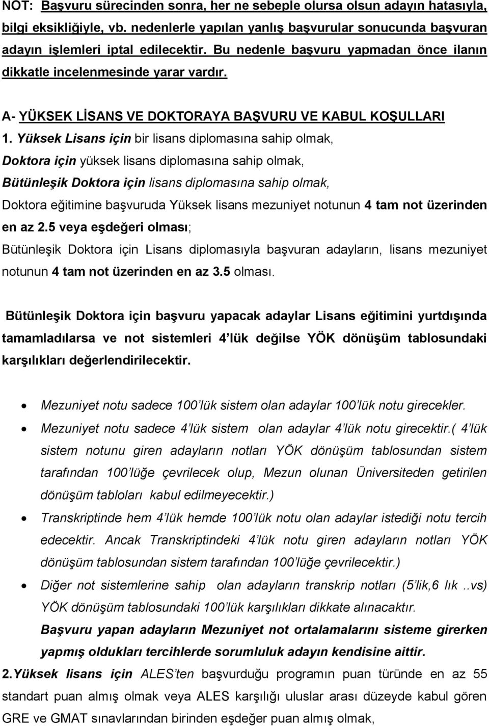 Yüksek Lisans için bir lisans diplomasına sahip olmak, Doktora için yüksek lisans diplomasına sahip olmak, Bütünleşik Doktora için lisans diplomasına sahip olmak, Doktora eğitimine başvuruda Yüksek