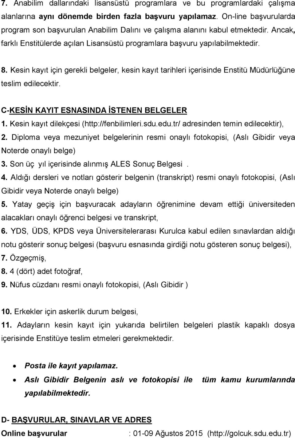 Kesin kayıt için gerekli belgeler, kesin kayıt tarihleri içerisinde Enstitü Müdürlüğüne teslim edilecektir. C-KESİN KAYIT ESNASINDA İSTENEN BELGELER 1. Kesin kayıt dilekçesi (http://fenbilimleri.sdu.