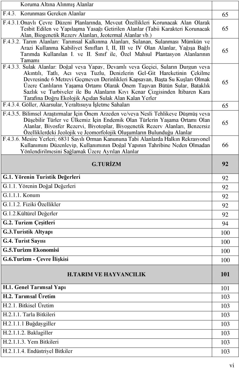 Alanlar vb.) F.4.3.2. Tarım Alanları: Tarımsal Kalkınma Alanları, Sulanan, Sulanması Mümkün ve Arazi Kullanma Kabiliyet Sınıfları I, II, III ve IV Olan Alanlar, Yağışa Bağlı 65 Tarımda Kullanılan I.