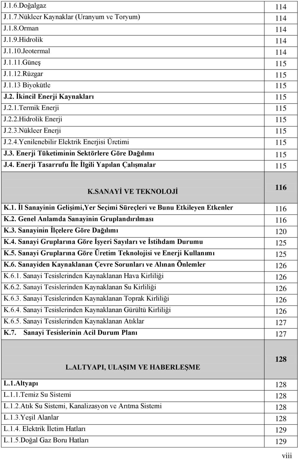 SANAYİ VE TEKNOLOJİ 116 K.1. İl Sanayinin Gelişimi,Yer Seçimi Süreçleri ve Bunu Etkileyen Etkenler 116 K.2. Genel Anlamda Sanayinin Gruplandırılması 116 K.3. Sanayinin İlçelere Göre Dağılımı 120 K.4.