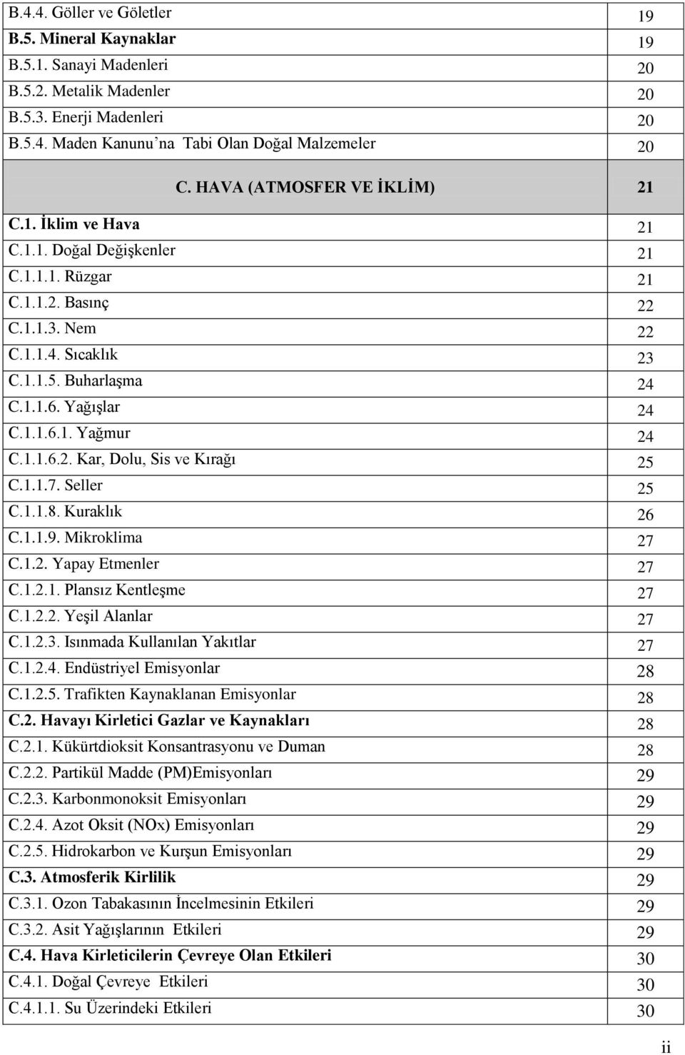 1.1.6.1. Yağmur 24 C.1.1.6.2. Kar, Dolu, Sis ve Kırağı 25 C.1.1.7. Seller 25 C.1.1.8. Kuraklık 26 C.1.1.9. Mikroklima 27 C.1.2. Yapay Etmenler 27 C.1.2.1. Plansız Kentleşme 27 C.1.2.2. Yeşil Alanlar 27 C.