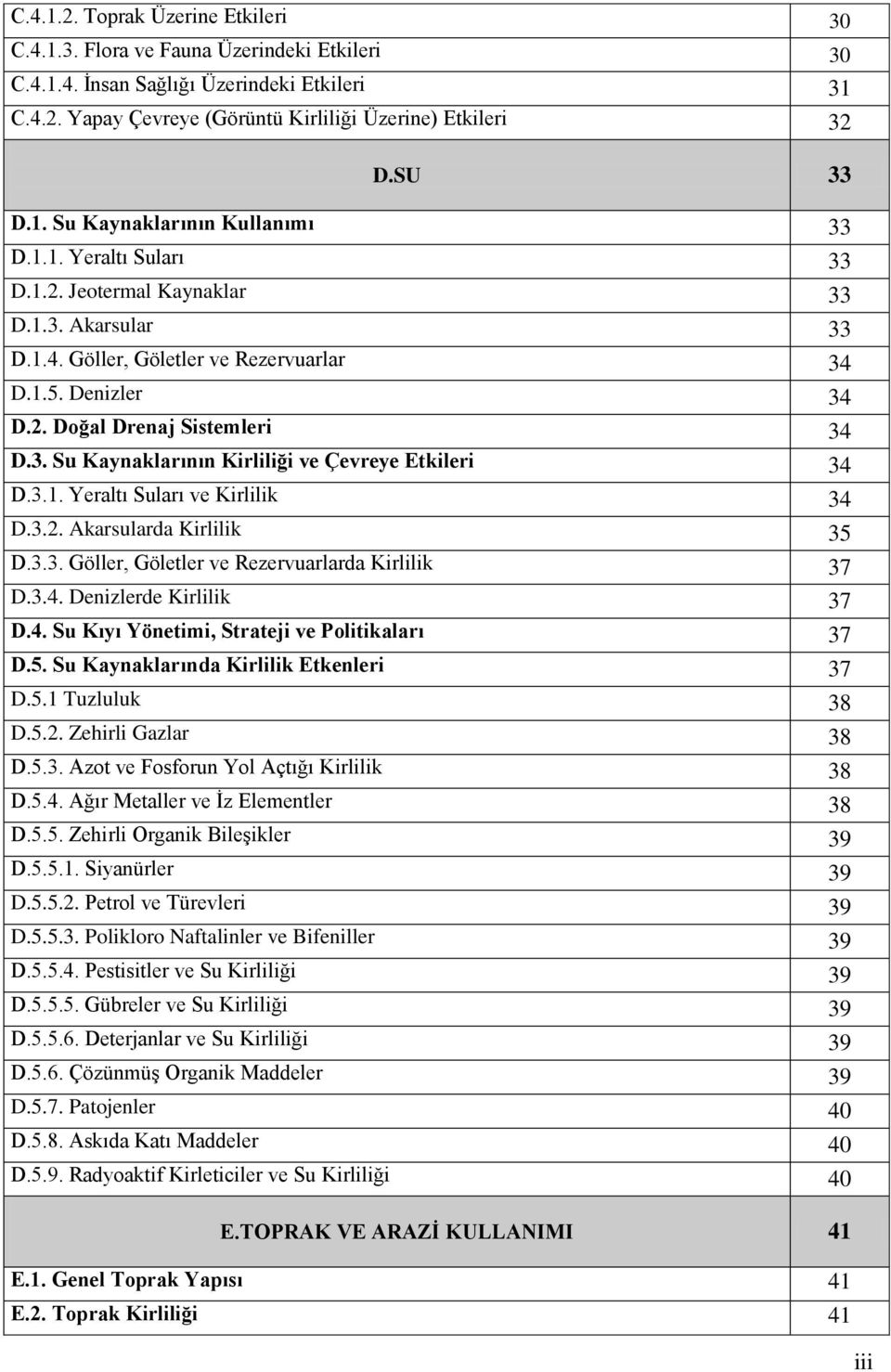 3. Su Kaynaklarının Kirliliği ve Çevreye Etkileri 34 D.3.1. Yeraltı Suları ve Kirlilik 34 D.3.2. Akarsularda Kirlilik 35 D.3.3. Göller, Göletler ve Rezervuarlarda Kirlilik 37 D.3.4. Denizlerde Kirlilik 37 D.