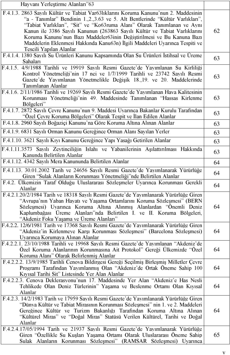 Bazı Maddeler63inin Değiştirilmesi ve Bu Kanuna Bazı Maddelerin Eklenmesi Hakkında Kanu63n) İlgili Maddeleri Uyarınca Tespiti ve Tescili Yapılan Alanlar F.4.