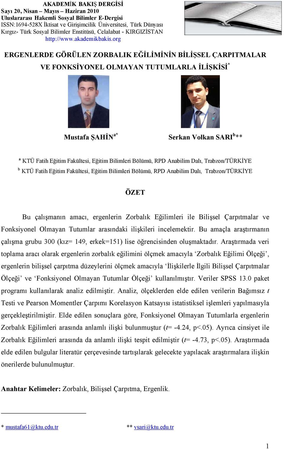 Bilişsel Çarpıtmalar ve Fonksiyonel Olmayan Tutumlar arasındaki ilişkileri incelemektir. Bu amaçla araştırmanın çalışma grubu 300 (kız= 149, erkek=151) lise öğrencisinden oluşmaktadır.