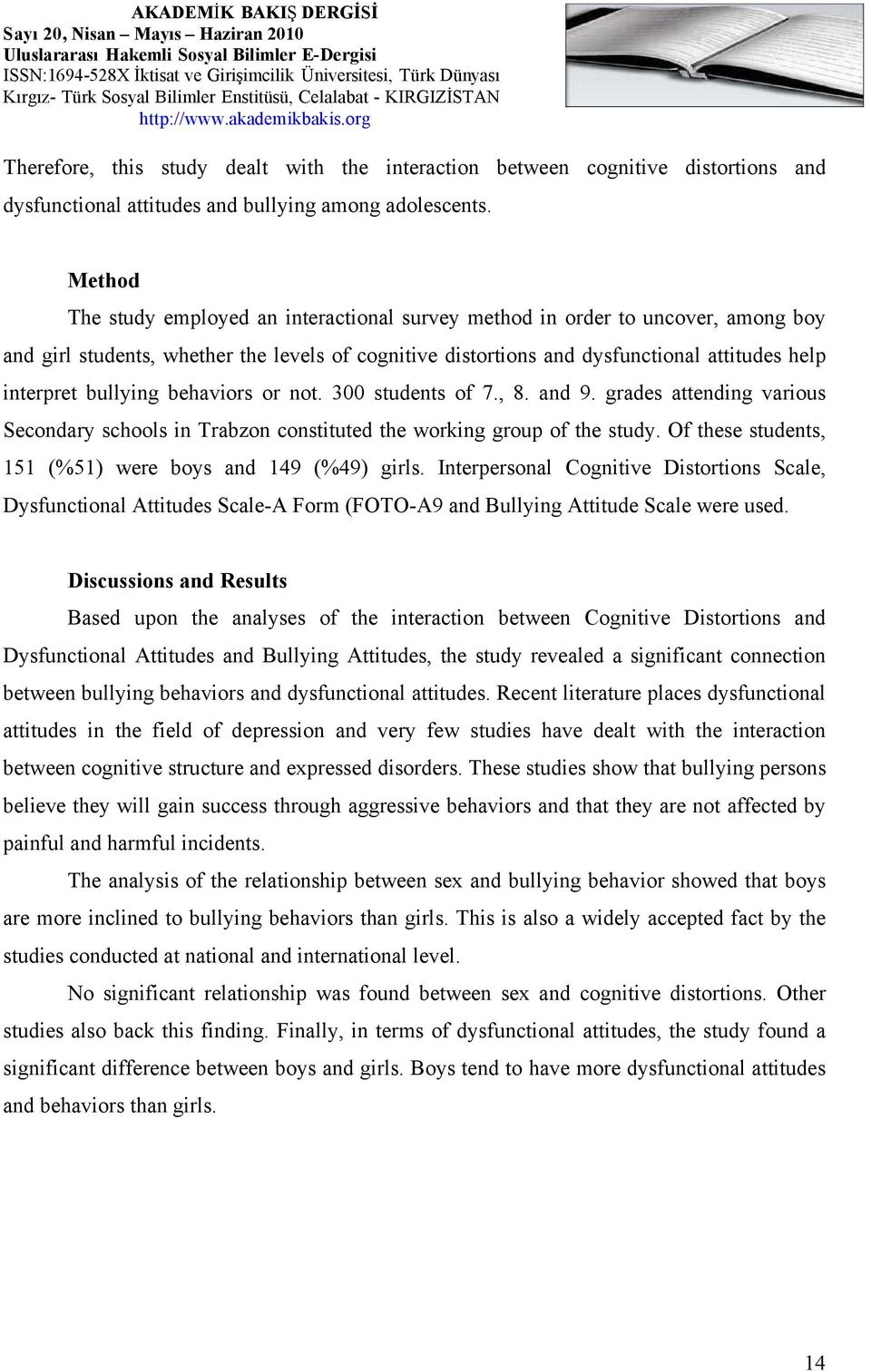 bullying behaviors or not. 300 students of 7., 8. and 9. grades attending various Secondary schools in Trabzon constituted the working group of the study.