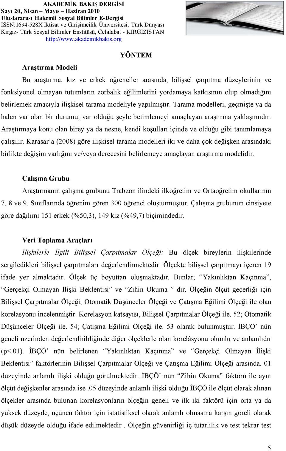 Araştırmaya konu olan birey ya da nesne, kendi koşulları içinde ve olduğu gibi tanımlamaya çalışılır.