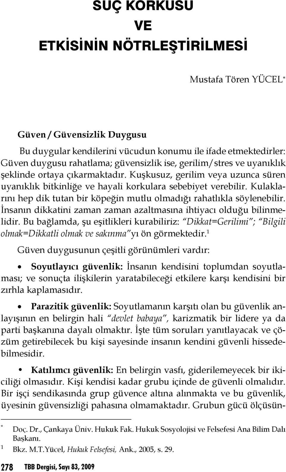 Kulaklarını hep dik tutan bir köpeğin mutlu olmadığı rahatlıkla söylenebilir. İnsanın dikkatini zaman zaman azaltmasına ihtiyacı olduğu bilinmelidir.