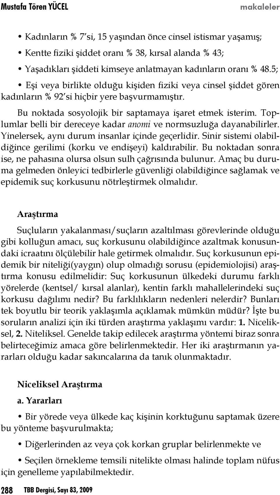 Toplumlar belli bir dereceye kadar anomi ve normsuzluğa dayanabilirler. Yinelersek, aynı durum insanlar içinde geçerlidir. Sinir sistemi olabildiğince gerilimi (korku ve endişeyi) kaldırabilir.