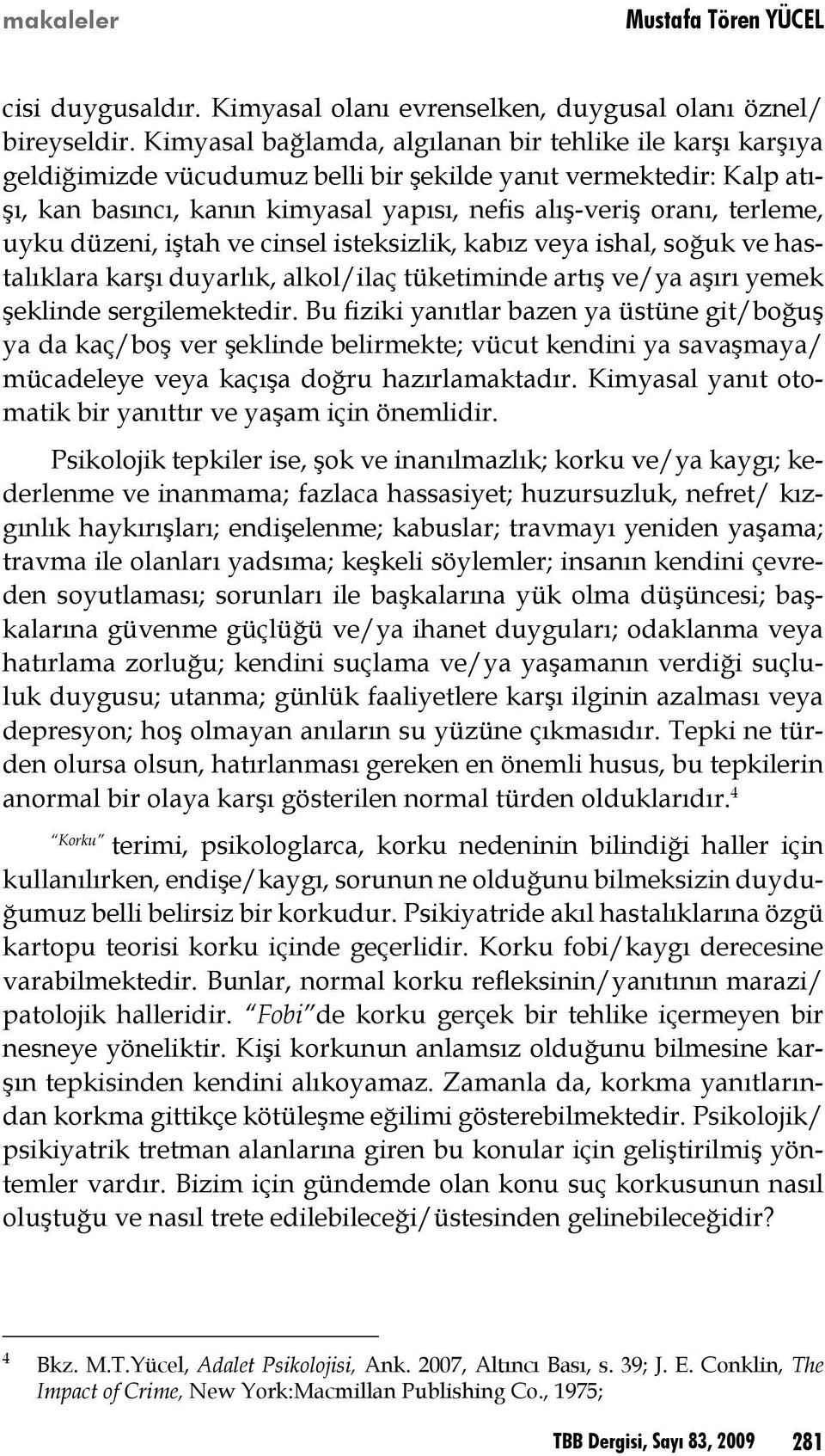 uyku düzeni, iştah ve cinsel isteksizlik, kabız veya ishal, soğuk ve hastalıklara karşı duyarlık, alkol/ilaç tüketiminde artış ve/ya aşırı yemek şeklinde sergilemektedir.