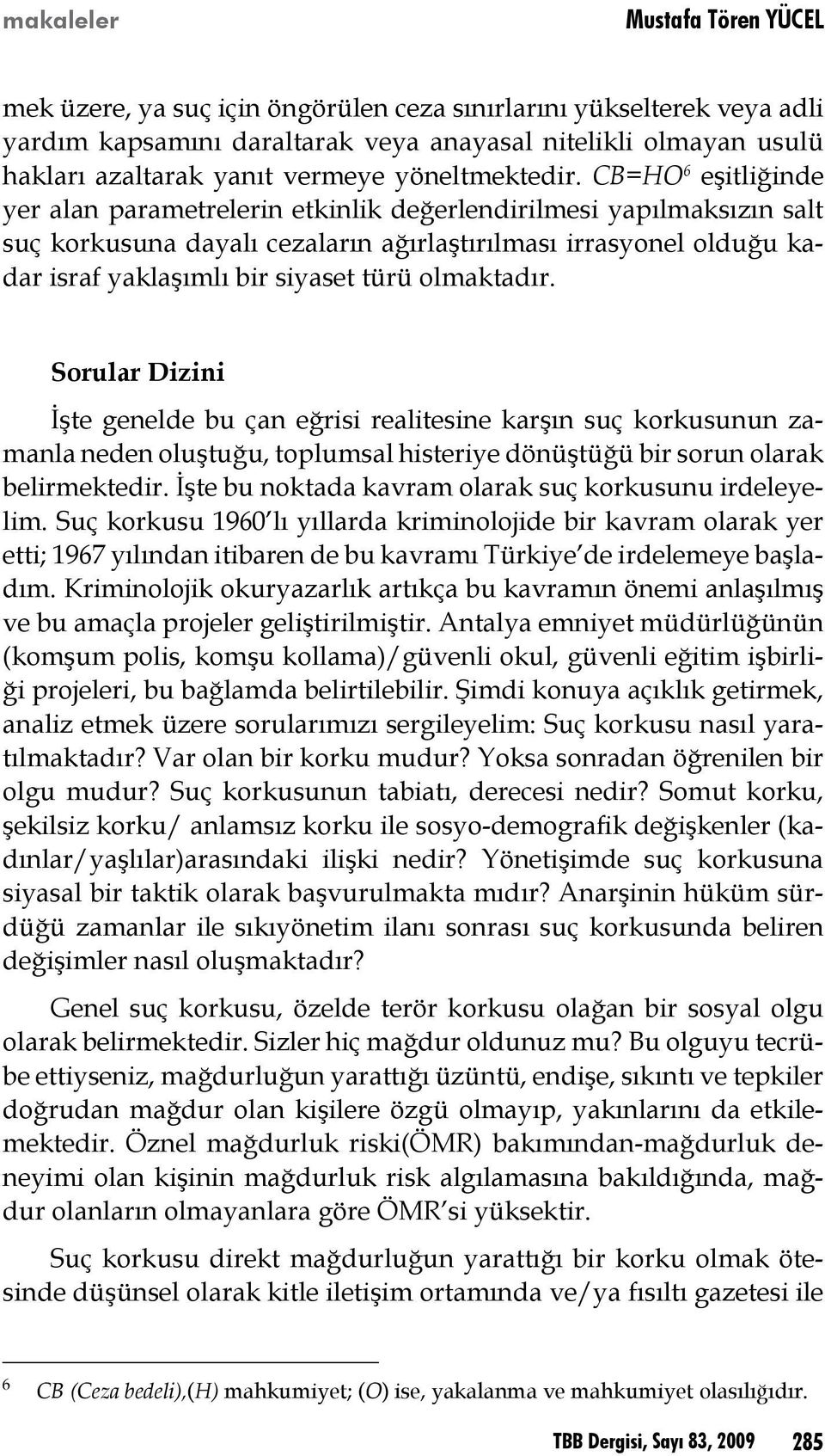 CB=HO 6 eşitliğinde yer alan parametrelerin etkinlik değerlendirilmesi yapılmaksızın salt suç korkusuna dayalı cezaların ağırlaştırılması irrasyonel olduğu kadar israf yaklaşımlı bir siyaset türü