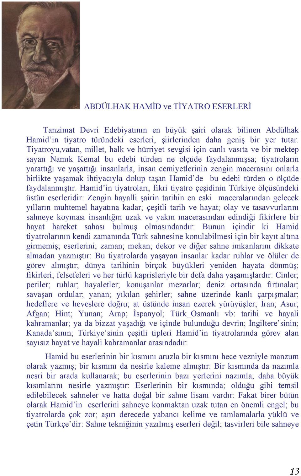 cemiyetlerinin zengin macerasını onlarla birlikte yaşamak ihtiyacıyla dolup taşan Hamid de bu edebi türden o ölçüde faydalanmıştır.