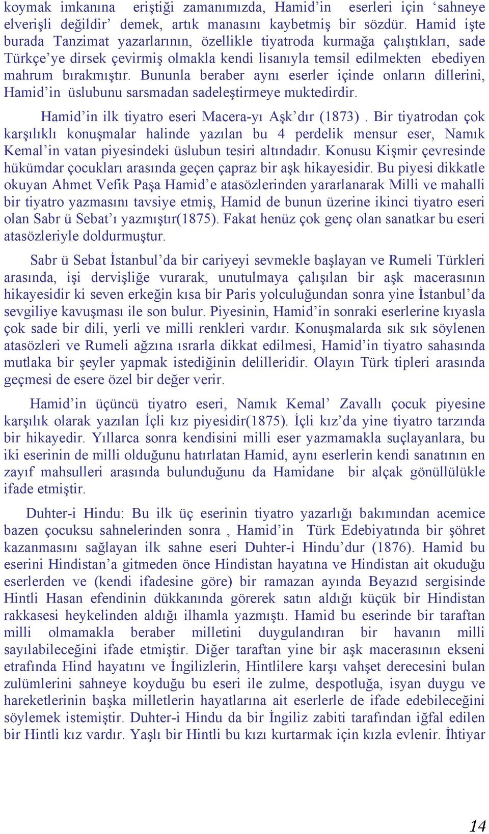 Bununla beraber aynı eserler içinde onların dillerini, Hamid in üslubunu sarsmadan sadeleştirmeye muktedirdir. Hamid in ilk tiyatro eseri Macera-yı Aşk dır (1873).