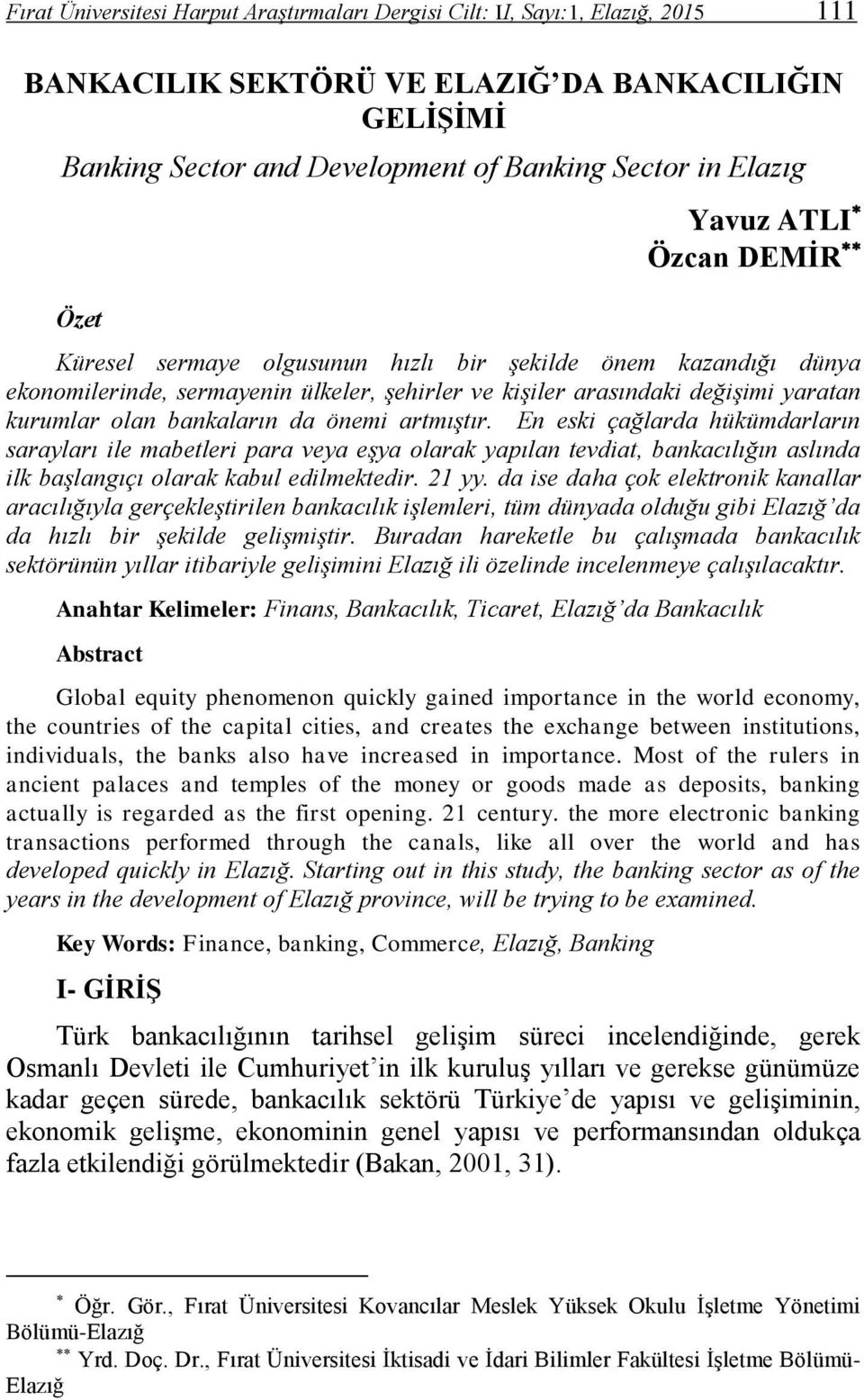 bankaların da önemi artmıştır. En eski çağlarda hükümdarların sarayları ile mabetleri para veya eşya olarak yapılan tevdiat, bankacılığın aslında ilk başlangıçı olarak kabul edilmektedir. 21 yy.