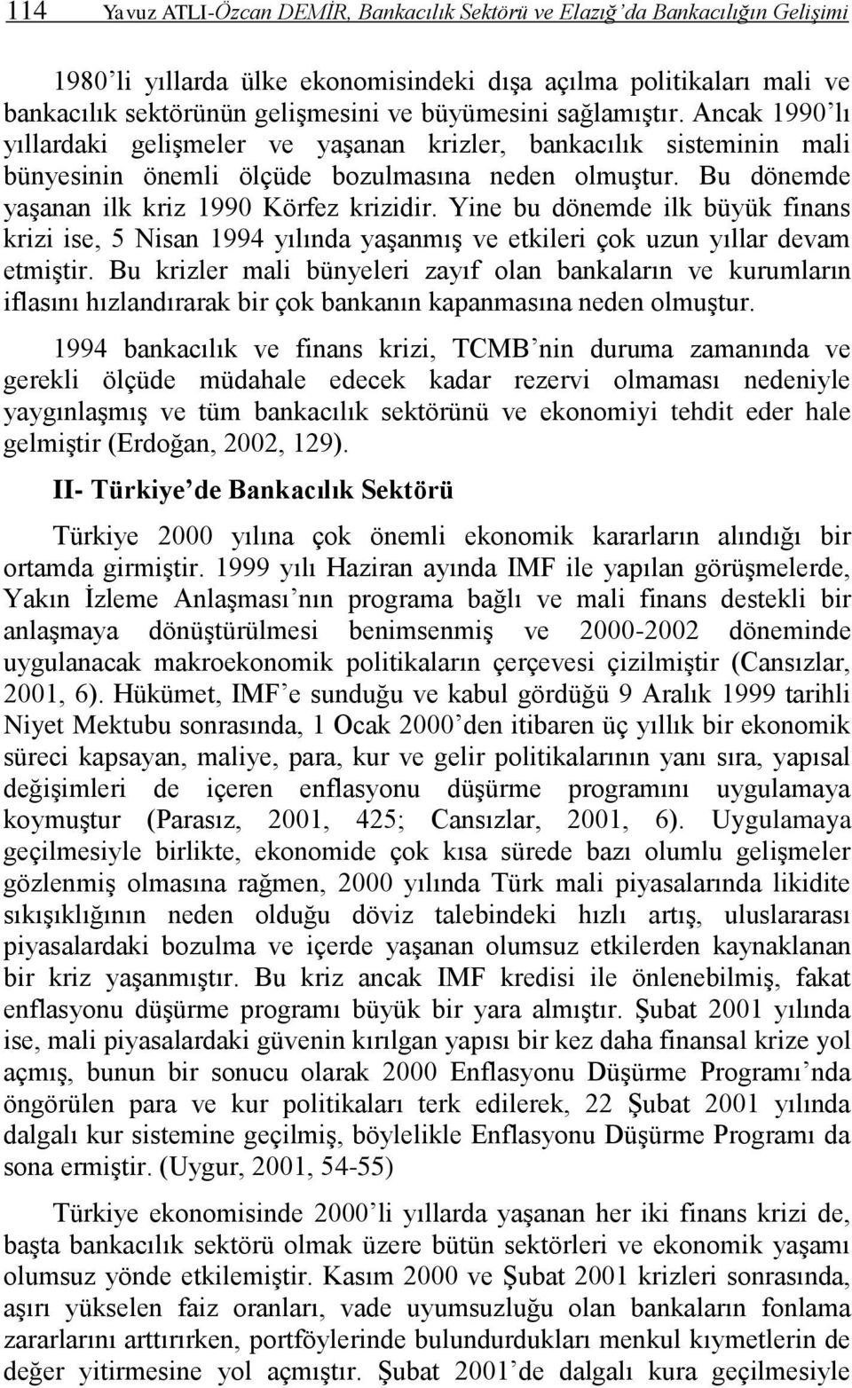 Yine bu dönemde ilk büyük finans krizi ise, 5 Nisan 1994 yılında yaşanmış ve etkileri çok uzun yıllar devam etmiştir.