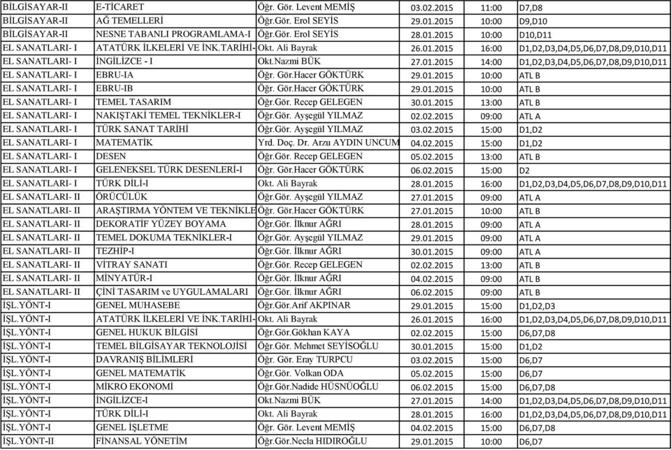 Gör.Hacer GÖKTÜRK 29.01.2015 10:00 ATL B EL SANATLARI- I EBRU-IB Öğr. Gör.Hacer GÖKTÜRK 29.01.2015 10:00 ATL B EL SANATLARI- I TEMEL TASARIM Öğr.Gör. Recep GELEGEN 30.01.2015 13:00 ATL B EL SANATLARI- I NAKIġTAKĠ TEMEL TEKNĠKLER-I Öğr.