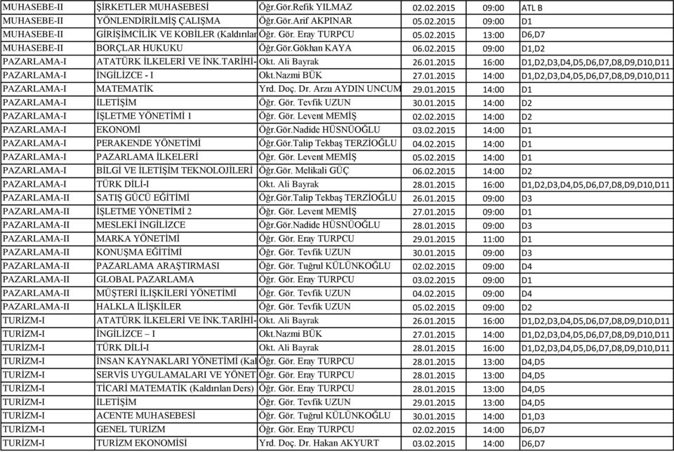 Nazmi BÜK 27.01.2015 14:00 D1,D2,D3,D4,D5,D6,D7,D8,D9,D10,D11 PAZARLAMA-I MATEMATĠK Yrd. Doç. Dr. Arzu AYDIN UNCUMUSAOĞLU 29.01.2015 14:00 D1 PAZARLAMA-I ĠLETĠġĠM Öğr. Gör. Tevfik UZUN 30.01.2015 14:00 D2 PAZARLAMA-I ĠġLETME YÖNETĠMĠ 1 Öğr.