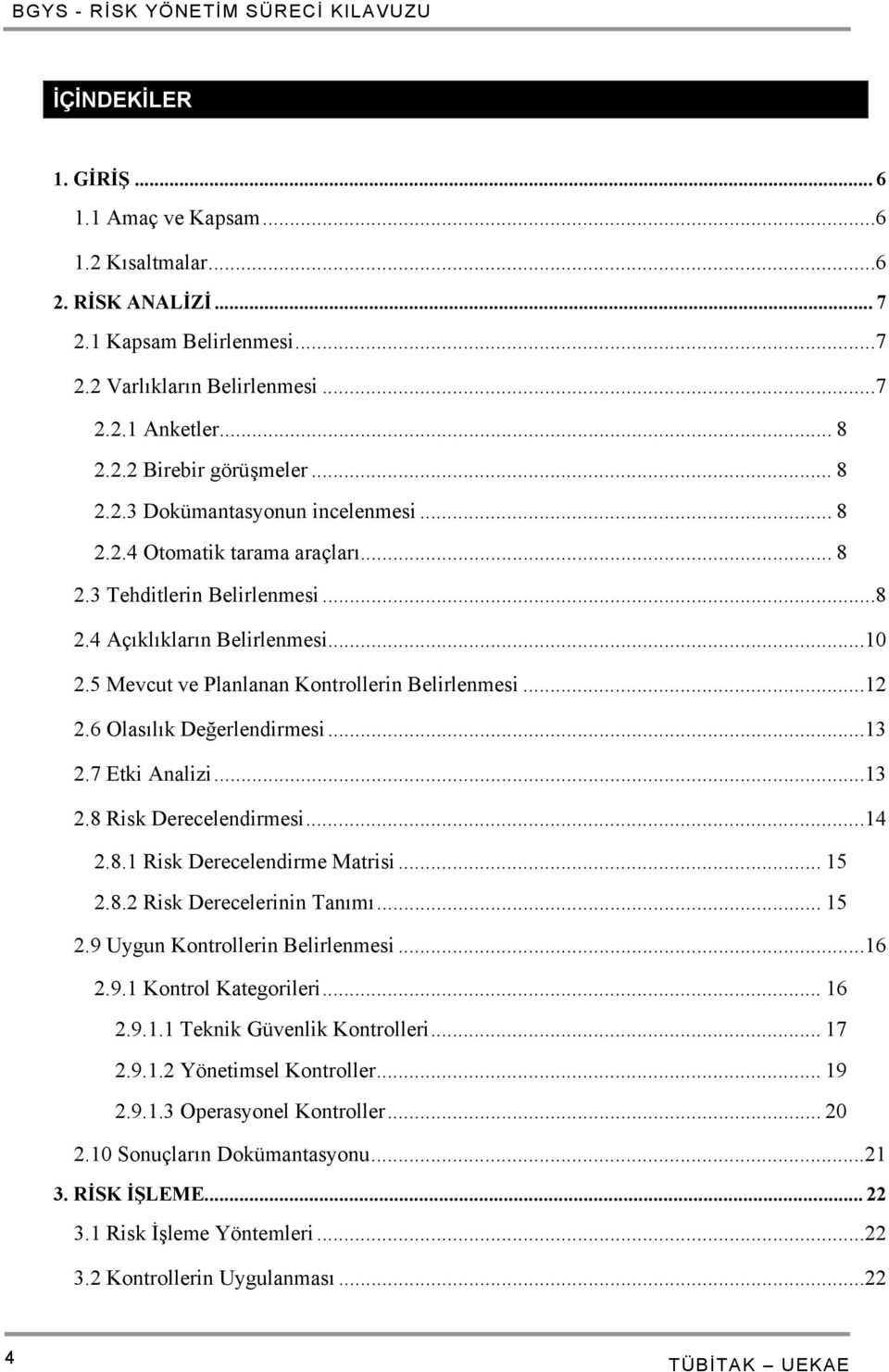 ..12 2.6 Olasılık Değerlendirmesi...13 2.7 Etki Analizi...13 2.8 Risk Derecelendirmesi...14 2.8.1 Risk Derecelendirme Matrisi... 15 2.8.2 Risk Derecelerinin Tanımı... 15 2.9 Uygun Kontrollerin Belirlenmesi.