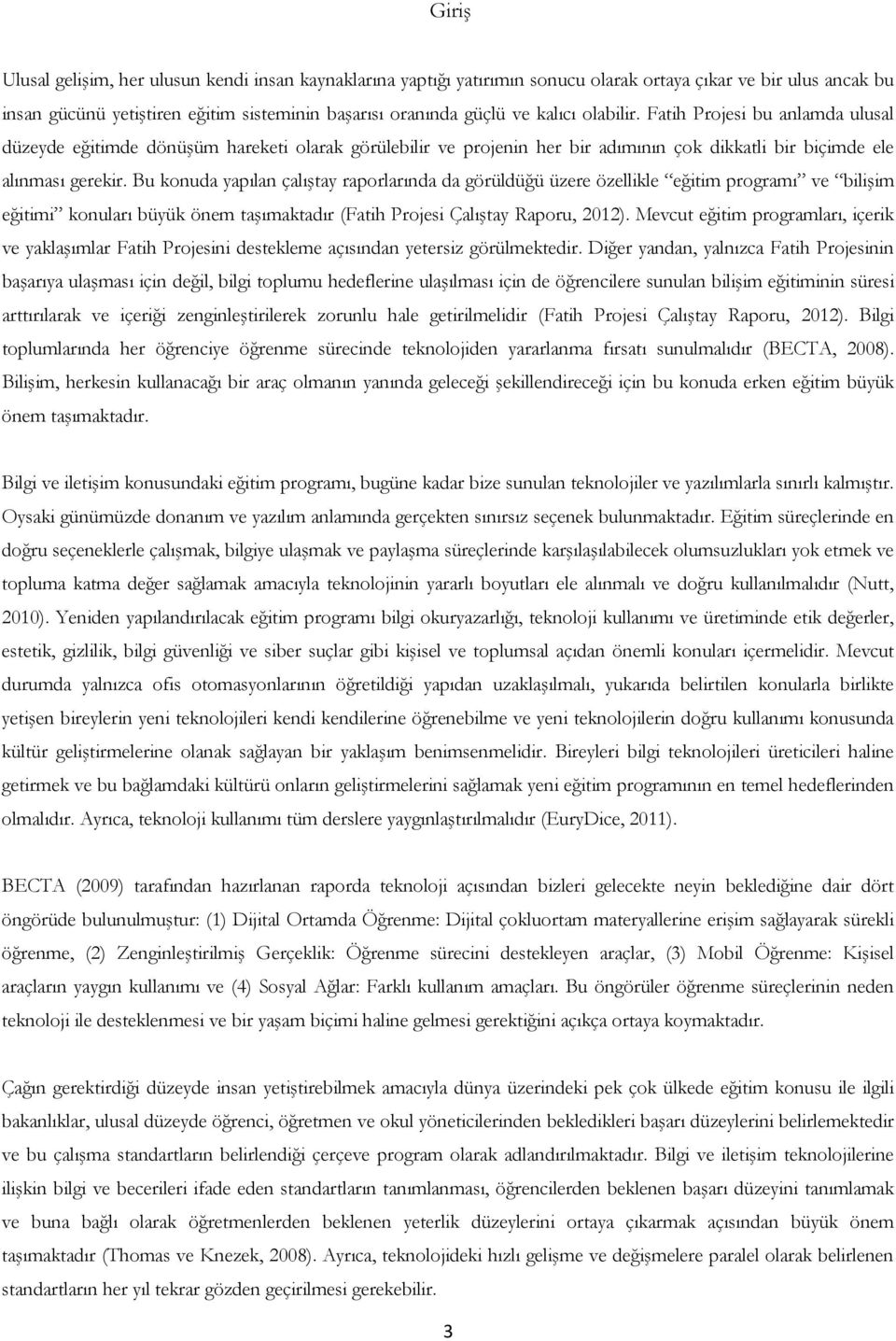 Bu konuda yapılan çalıştay raporlarında da görüldüğü üzere özellikle eğitim programı ve bilişim eğitimi konuları büyük önem taşımaktadır (Fatih Projesi Çalıştay Raporu, 2012).