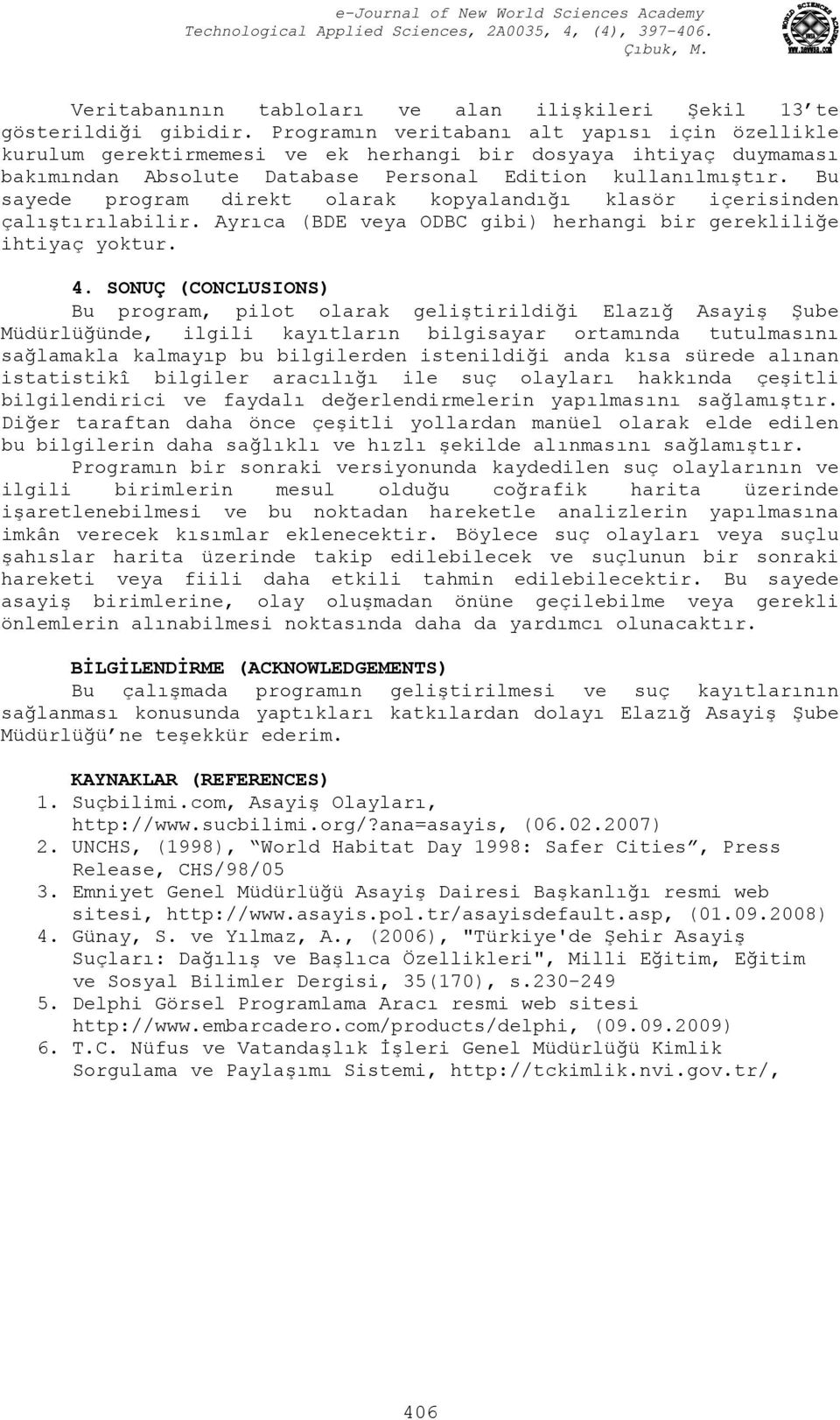 Bu sayede program direkt olarak kopyalandığı klasör içerisinden çalıştırılabilir. Ayrıca (BDE veya ODBC gibi) herhangi bir gerekliliğe ihtiyaç yoktur. 4.