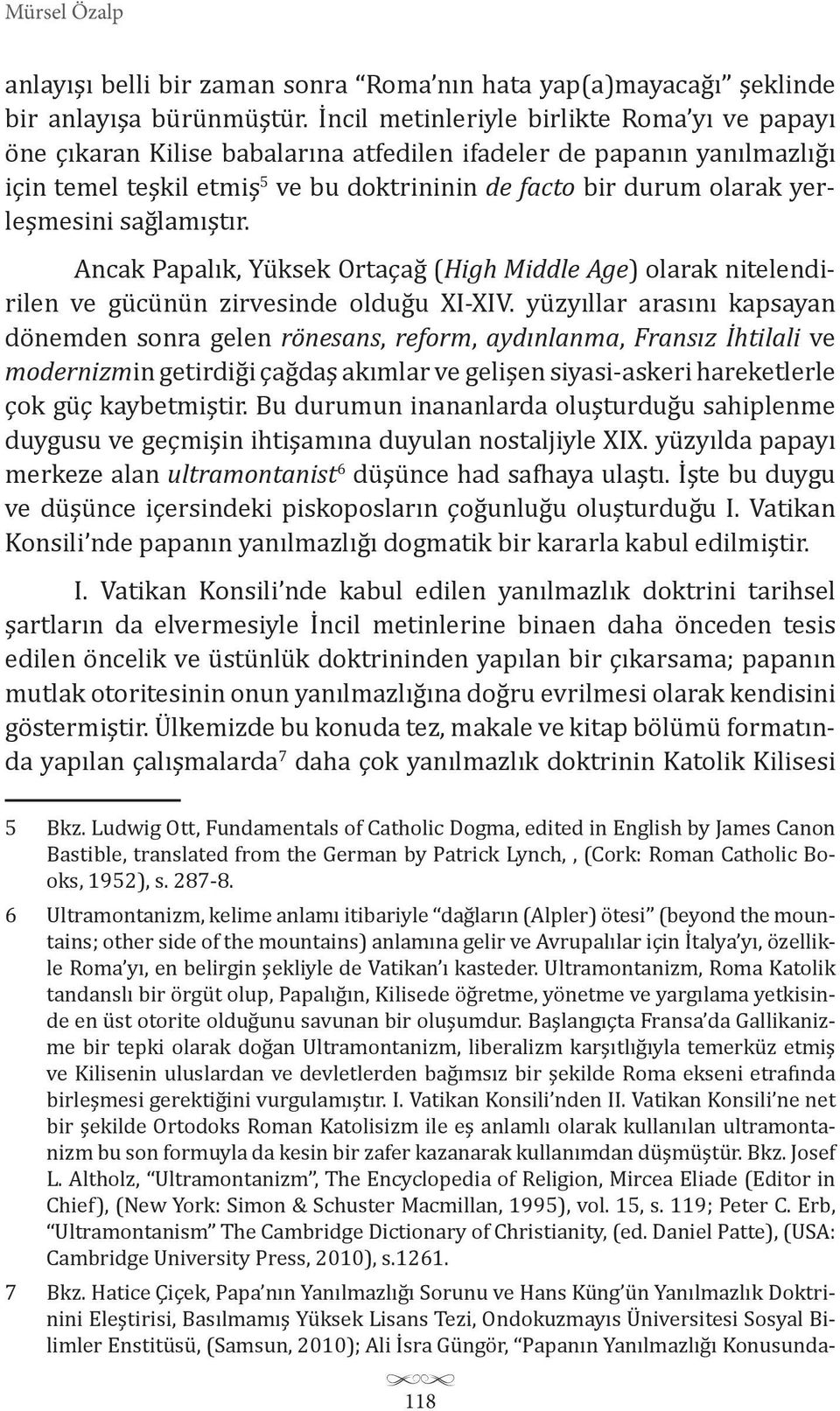 yerleşmesini sağlamıştır. Ancak Papalık, Yüksek Ortaçağ (High Middle Age olarak nitelendirilen ve gücünün zirvesinde olduğu XI-XIV.