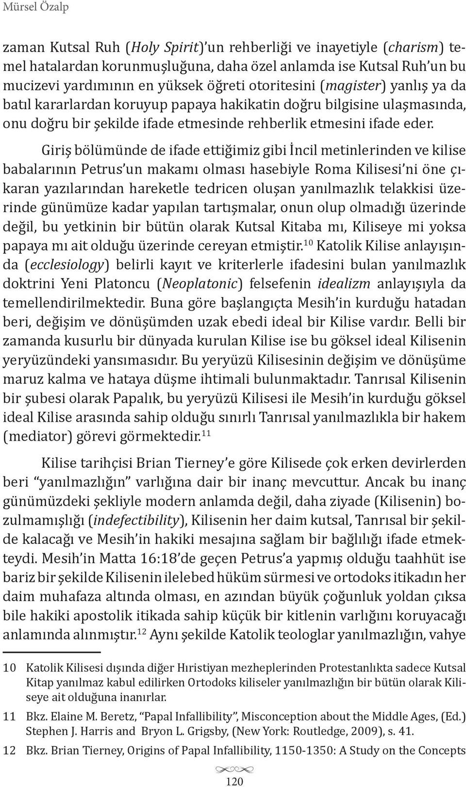 Giriş bölümünde de ifade ettiğimiz gibi İncil metinlerinden ve kilise babalarının Petrus un makamı olması hasebiyle Roma Kilisesi ni öne çıkaran yazılarından hareketle tedricen oluşan yanılmazlık