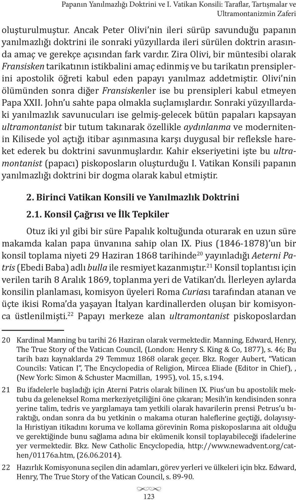 Zira Olivi, bir müntesibi olarak Fransisken tarikatının istikbalini amaç edinmiş ve bu tarikatın prensiplerini apostolik öğreti kabul eden papayı yanılmaz addetmiştir.