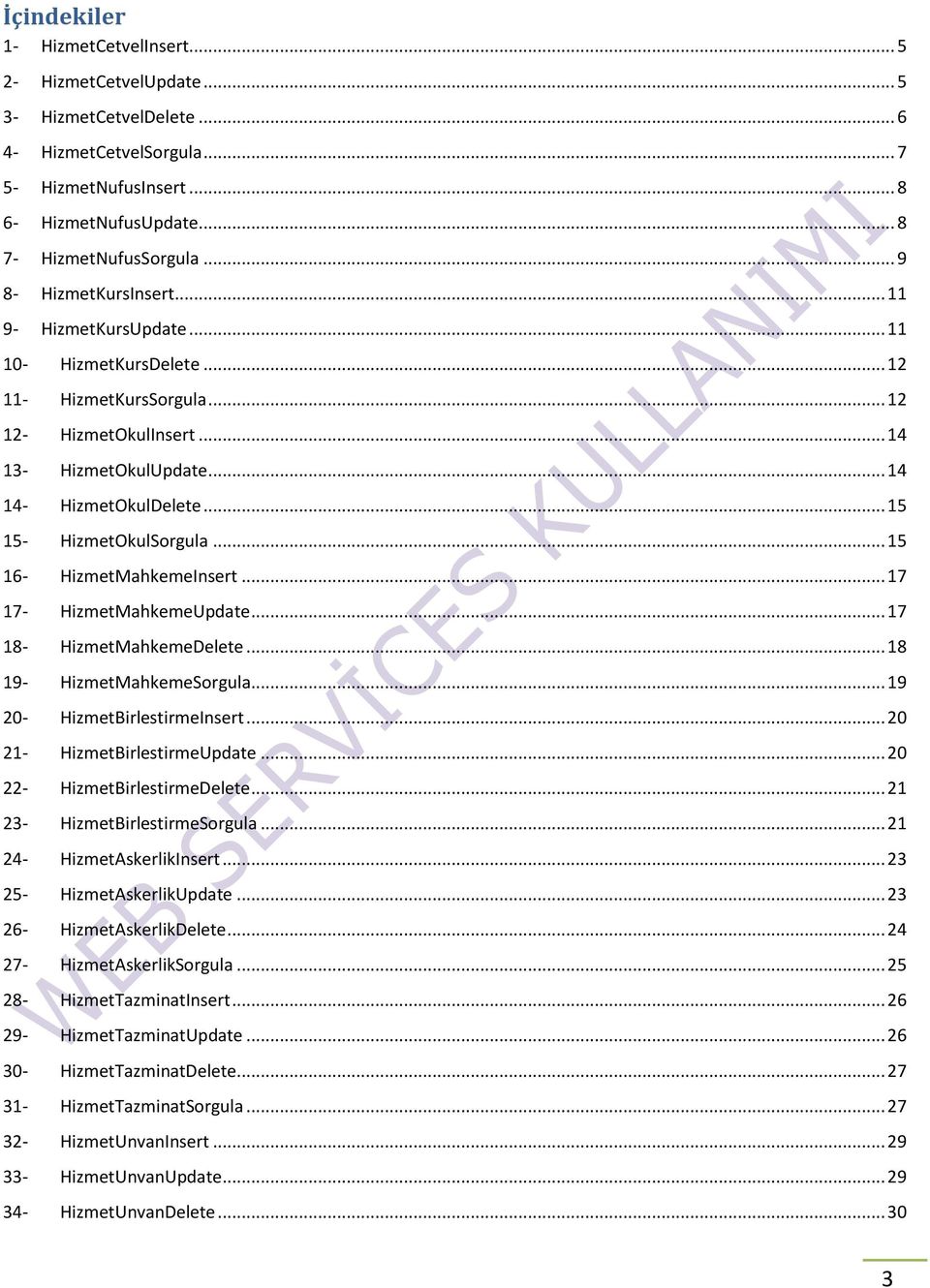 .. 15 15- HizmetOkulSorgula... 15 16- HizmetMahkemeInsert... 17 17- HizmetMahkemeUpdate... 17 18- HizmetMahkemeDelete... 18 19- HizmetMahkemeSorgula... 19 20- HizmetBirlestirmeInsert.