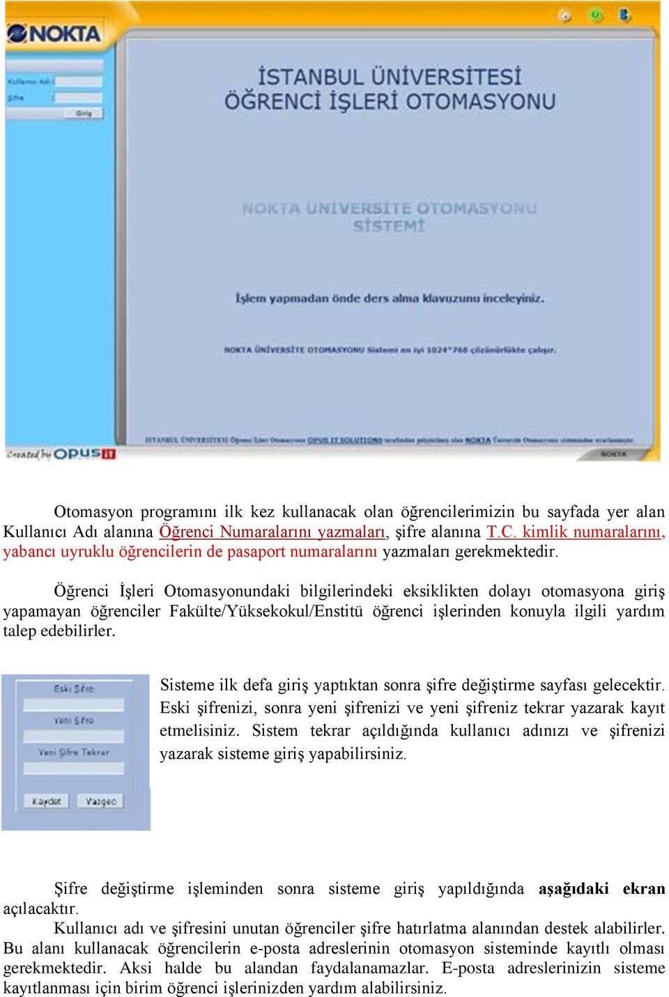 Öğrenci İşleri Otomasyonundaki bilgilerindeki eksiklikten dolayı otomasyona giriş yapamayan öğrenciler Fakülte/Yüksekokul/Enstitü öğrenci işlerinden konuyla ilgili yardım talep edebilirler.