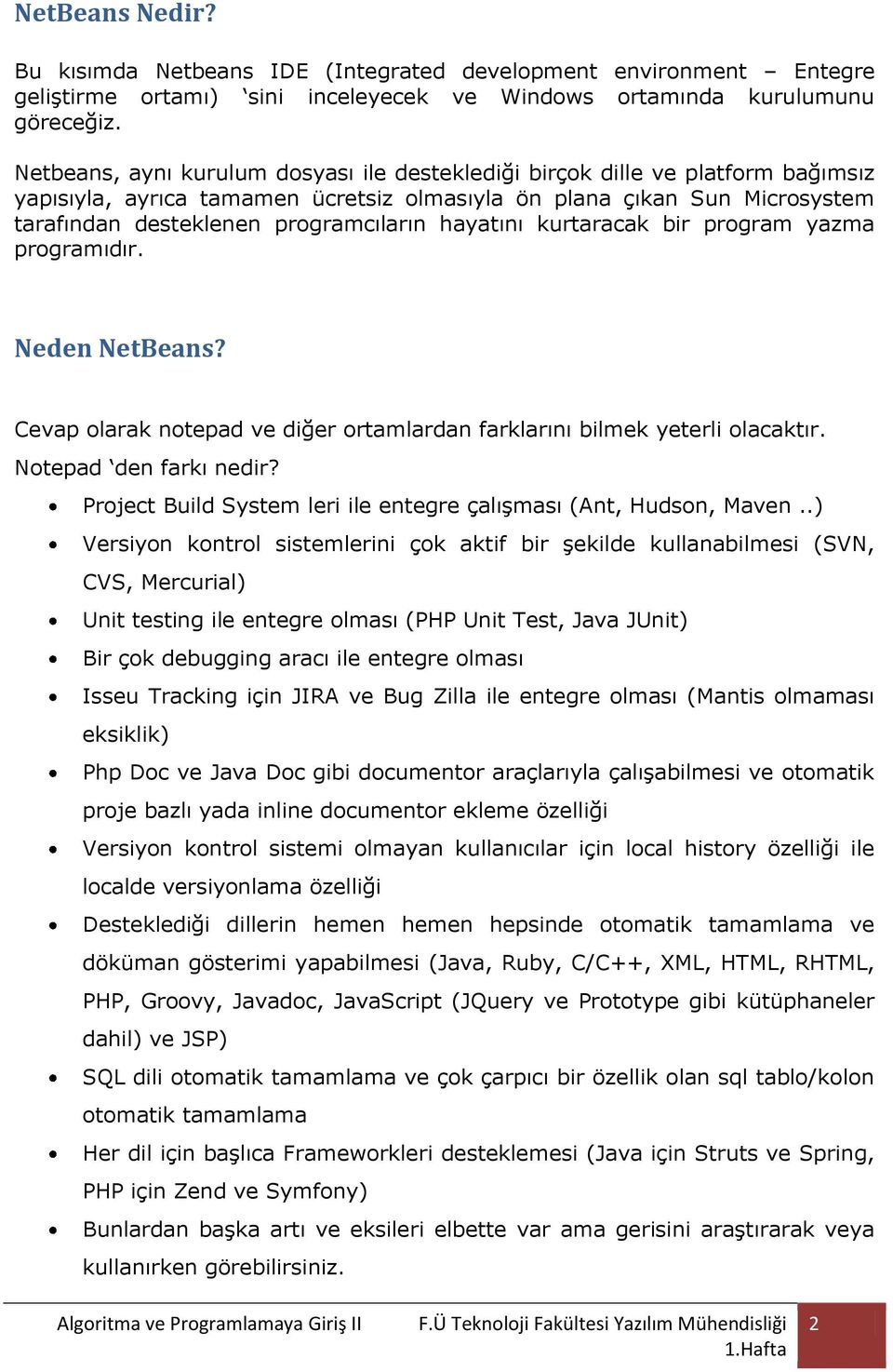 hayatını kurtaracak bir program yazma programıdır. Neden NetBeans? Cevap olarak notepad ve diğer ortamlardan farklarını bilmek yeterli olacaktır. Notepad den farkı nedir?