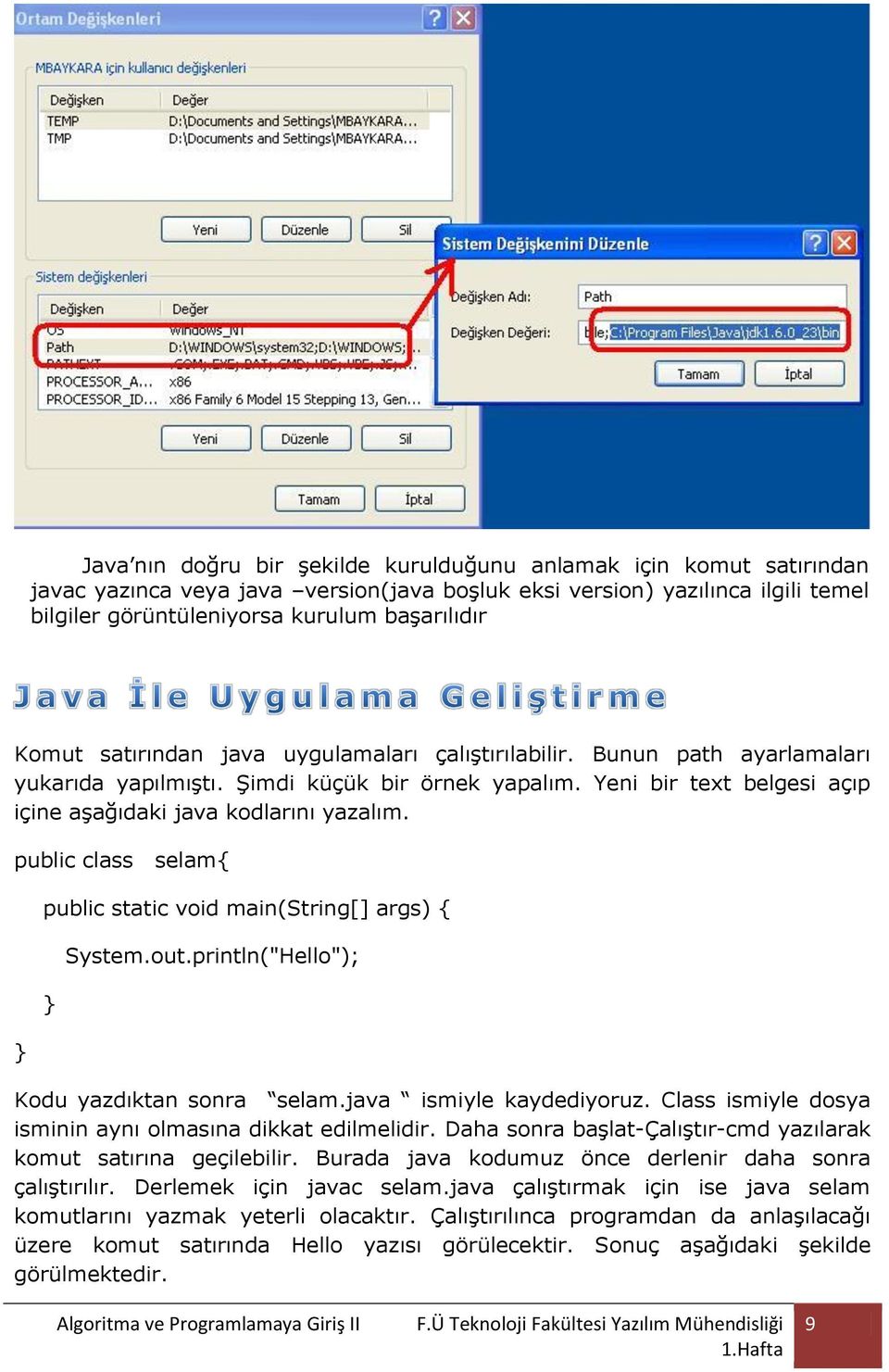 public class selam{ public static void main(string[] args) { System.out.println("Hello"); Kodu yazdıktan sonra selam.java ismiyle kaydediyoruz.