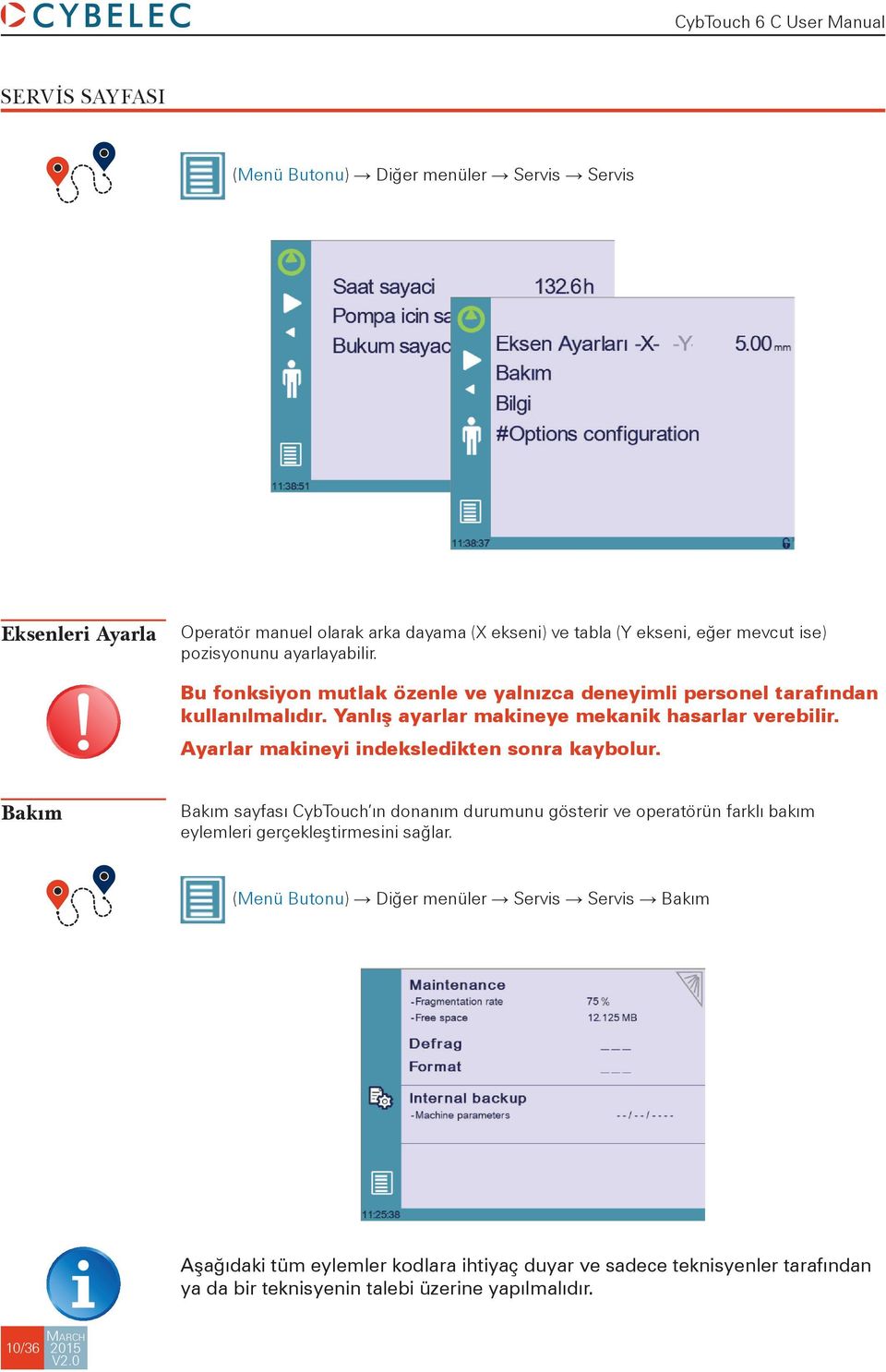 Ayarlar makineyi indeksledikten sonra kaybolur. Bakım Bakım sayfası CybTouch ın donanım durumunu gösterir ve operatörün farklı bakım eylemleri gerçekleştirmesini sağlar.