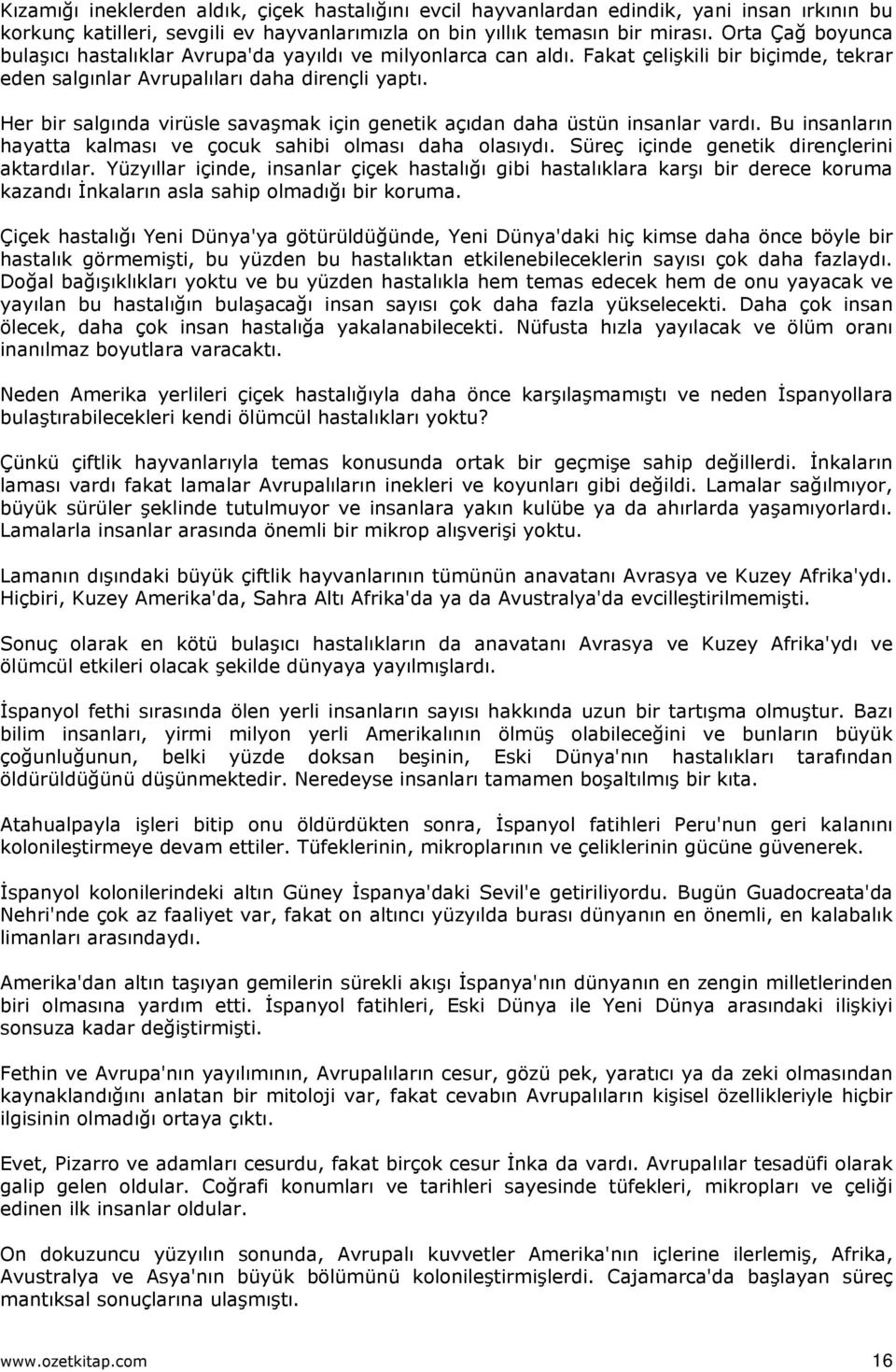 Her bir salgında virüsle savaşmak için genetik açıdan daha üstün insanlar vardı. Bu insanların hayatta kalması ve çocuk sahibi olması daha olasıydı. Süreç içinde genetik dirençlerini aktardılar.